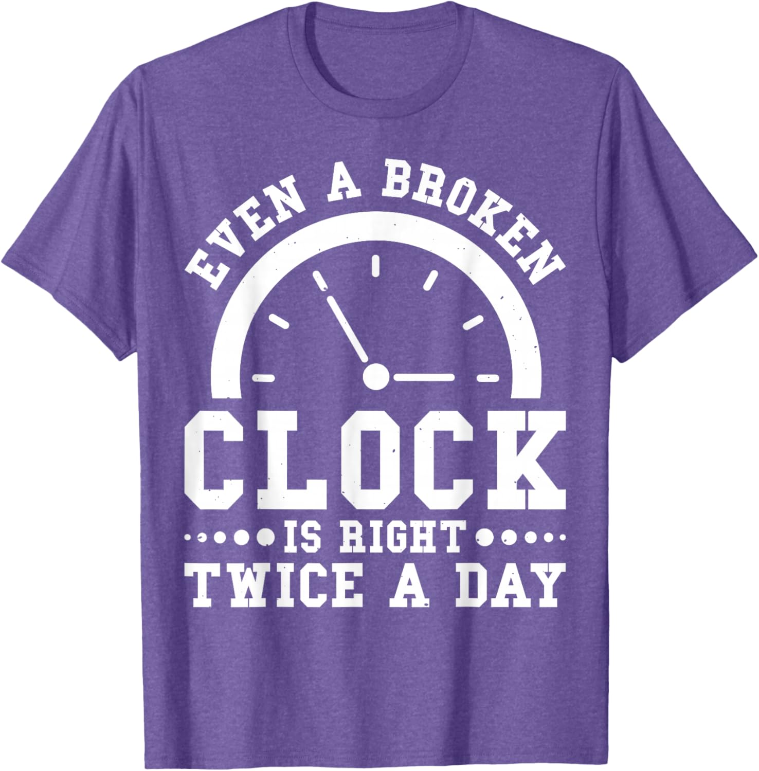 Even A Broken Clock Is Right Twice a Day T-Shirt for Unique Style - 15