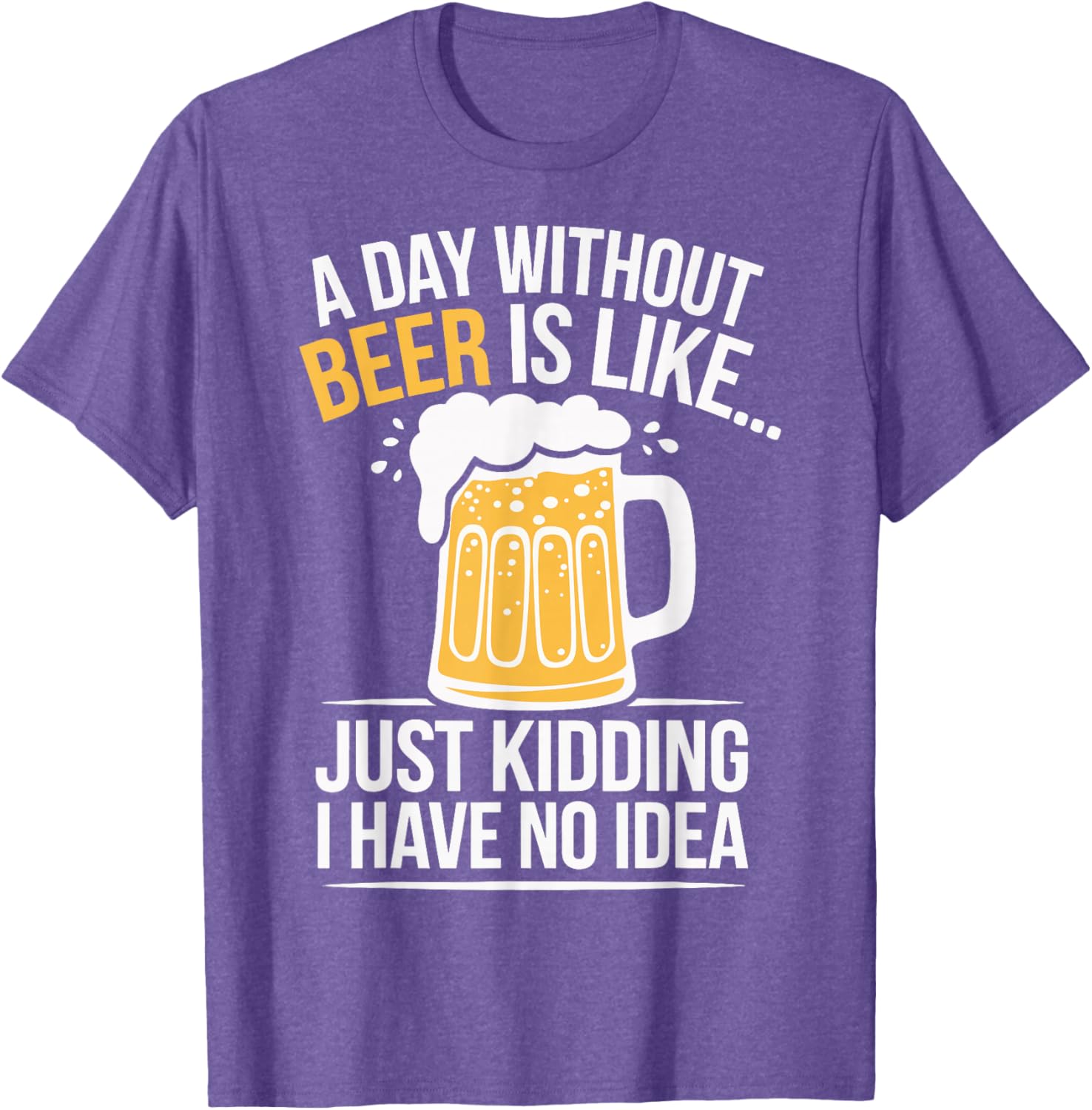 Funny A Day Without Beer Is Like T-Shirt for Beer Lovers and Friends - 17