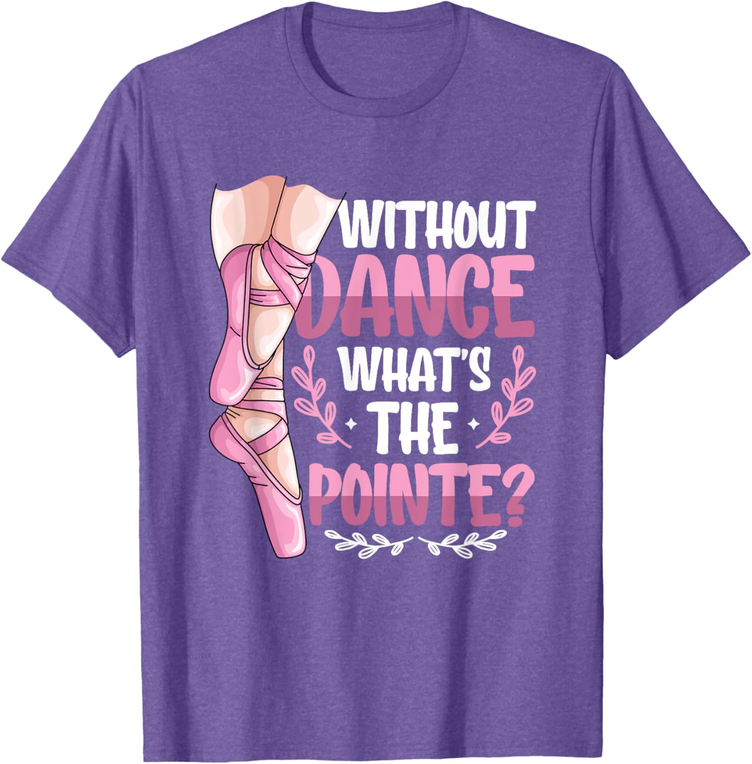Without Dance What's The Pointe Ballet T-Shirt for Dance Lovers - 3