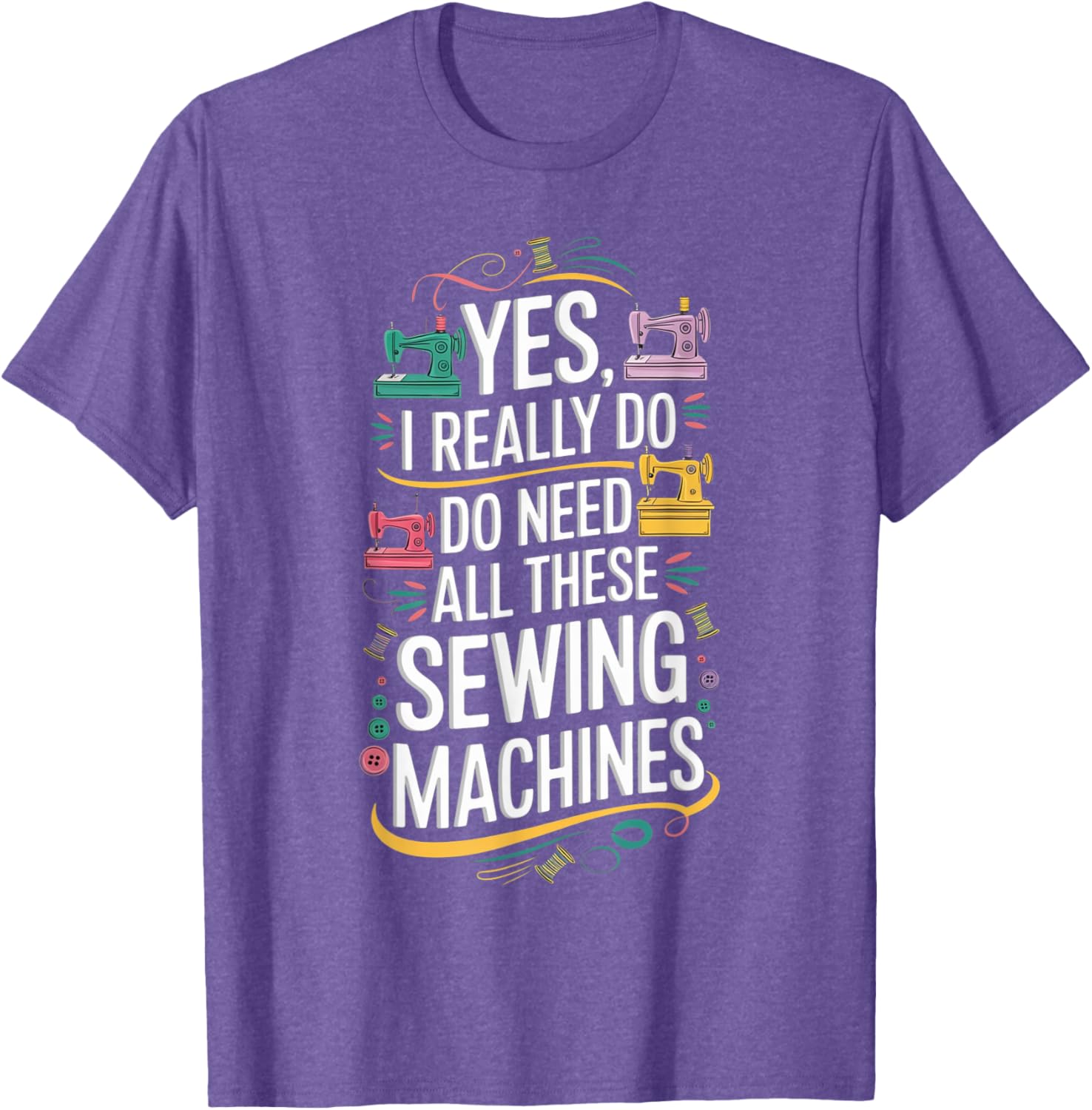 Yes I Really Do Need All These Sewing Machines T-Shirt for Crafters - 9