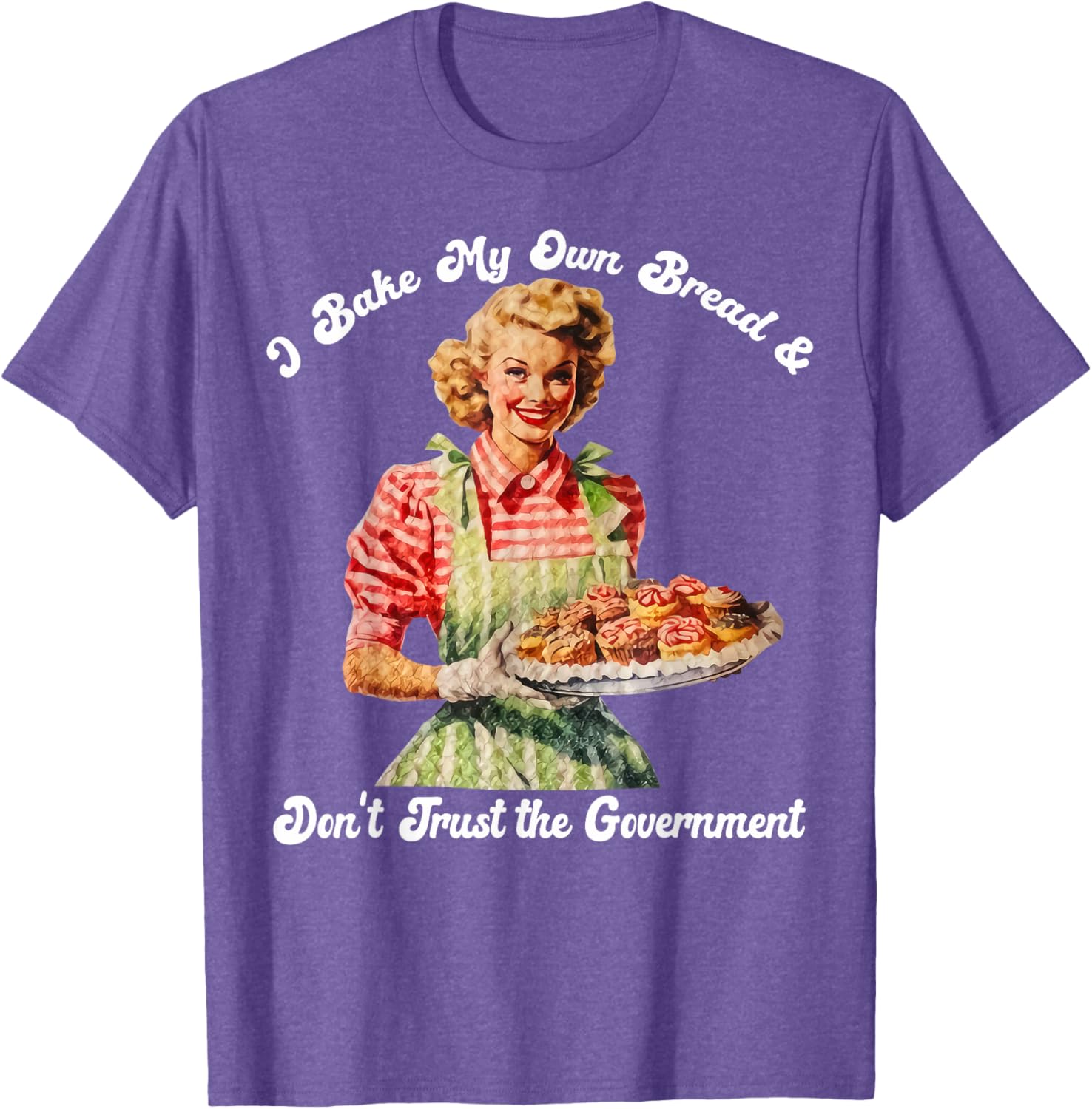 I Bake My Own Bread Don't Trust The Government T-Shirt for Foodies - 6