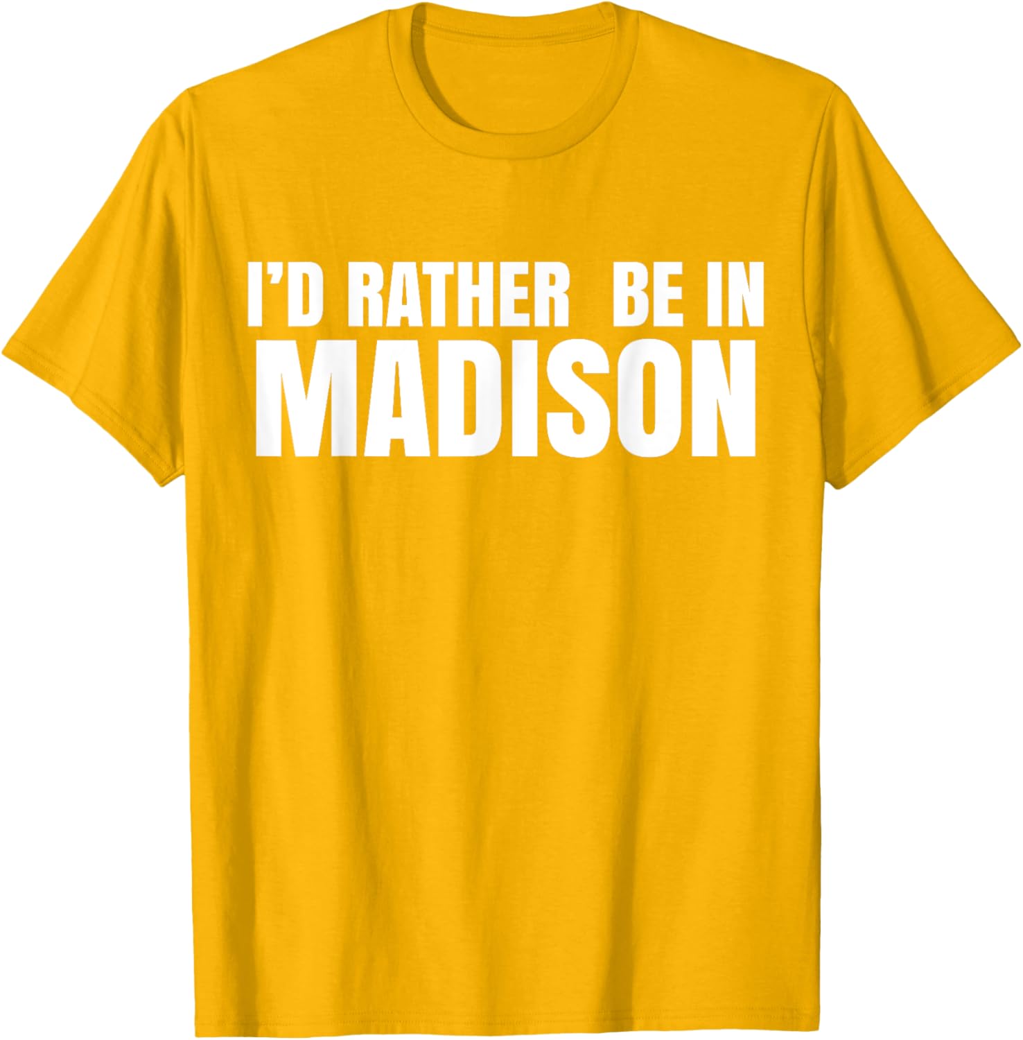 I'd Rather Be in Madison T-Shirt for Fun Style and Comfort - 20