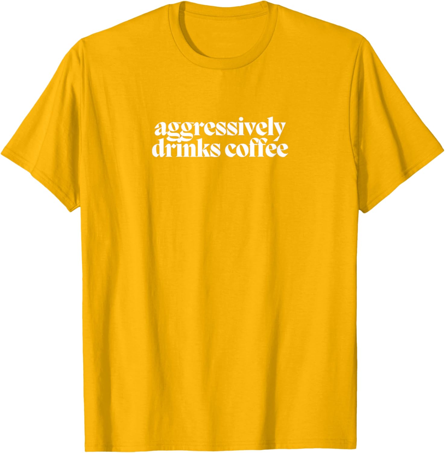 Funny Coffee Lover T-Shirt for Men and Women - Aggressively Drinks Coffee - 8