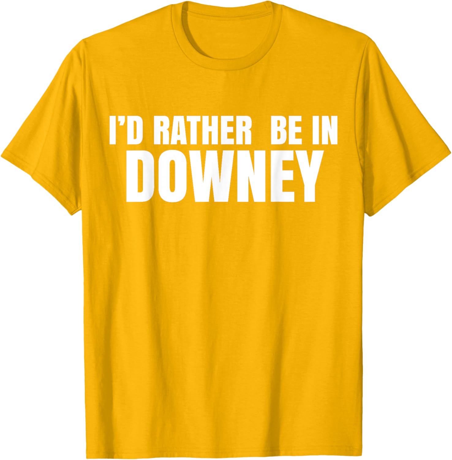 I'd Rather Be in Downey T-Shirt for Casual Style and Comfort - 1
