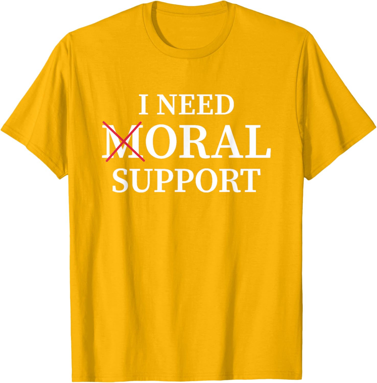 I Need Moral Support Silent M T-Shirt for Supportive Friends - 22