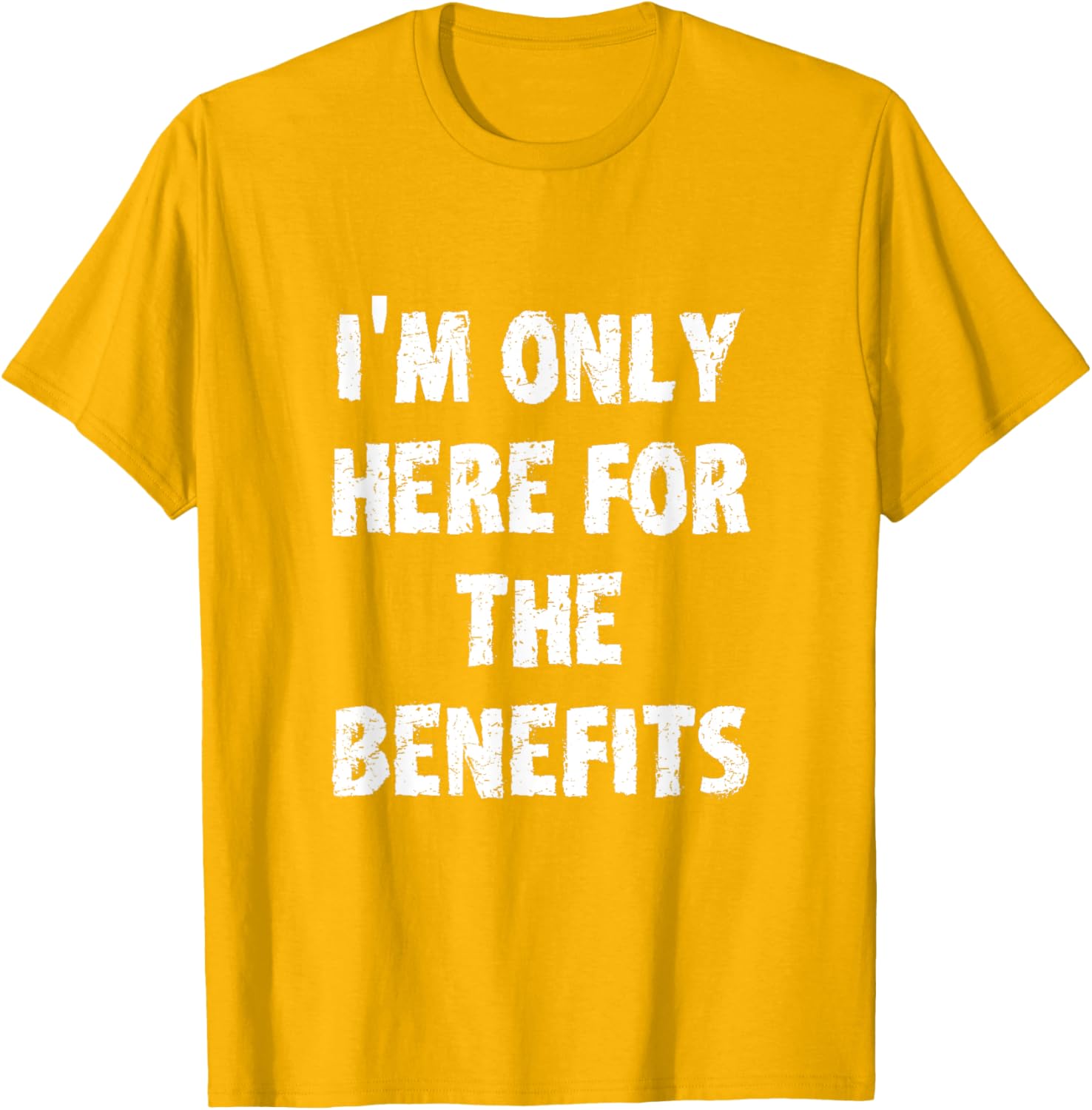 I'm Only Here For The Benefits T-Shirt Perfect for Casual Wear - 21