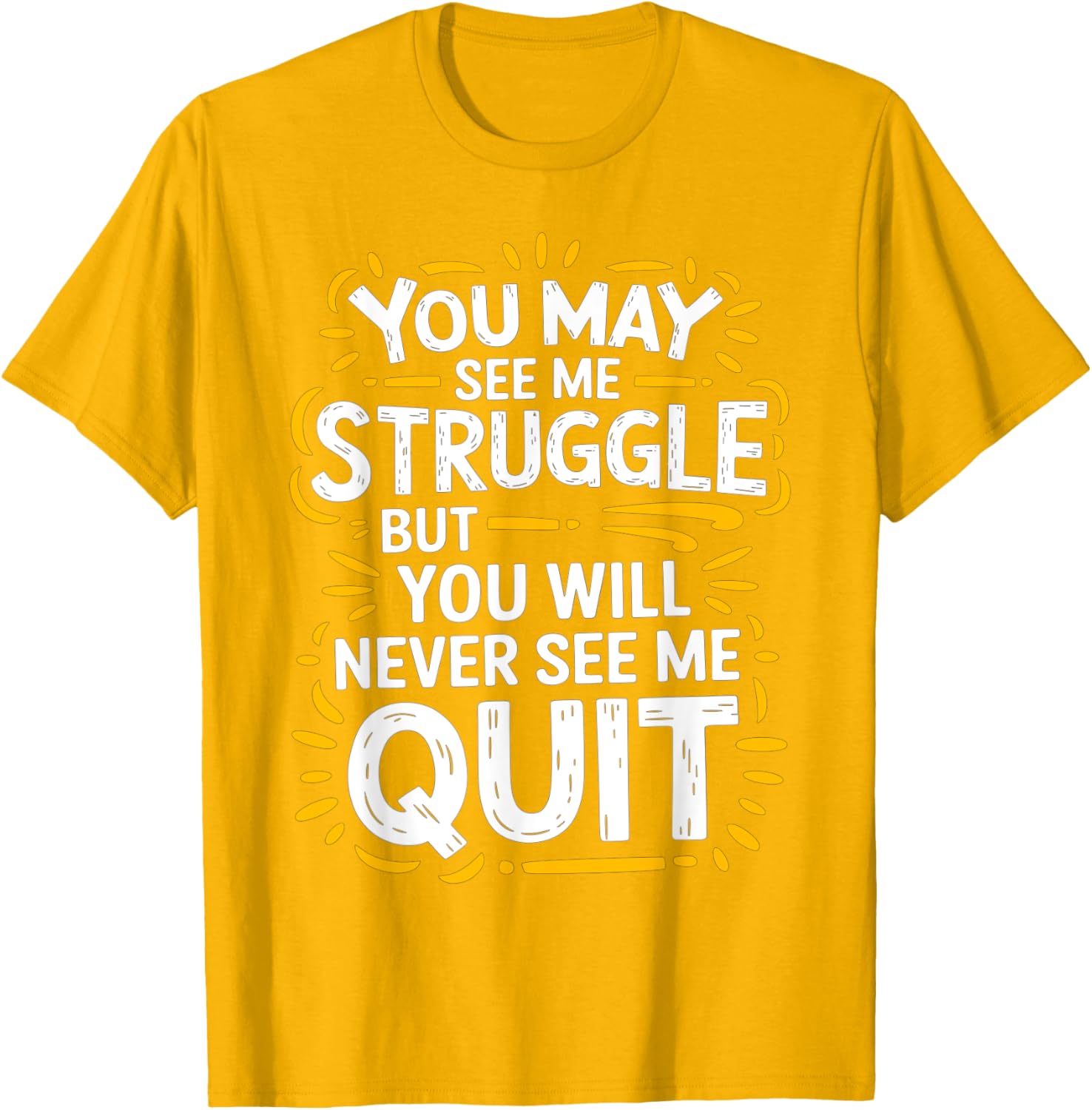 Cute You May See Me Struggle But You Will Never See Me Quit T-Shirt - 24
