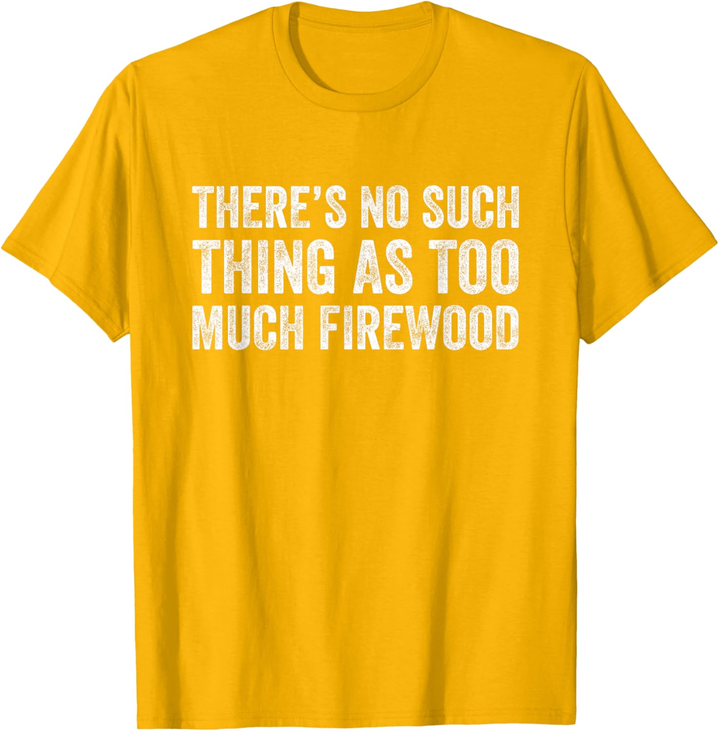 Funny Woodworker T-Shirt There's No Such Thing As Too Much Firewood - 20