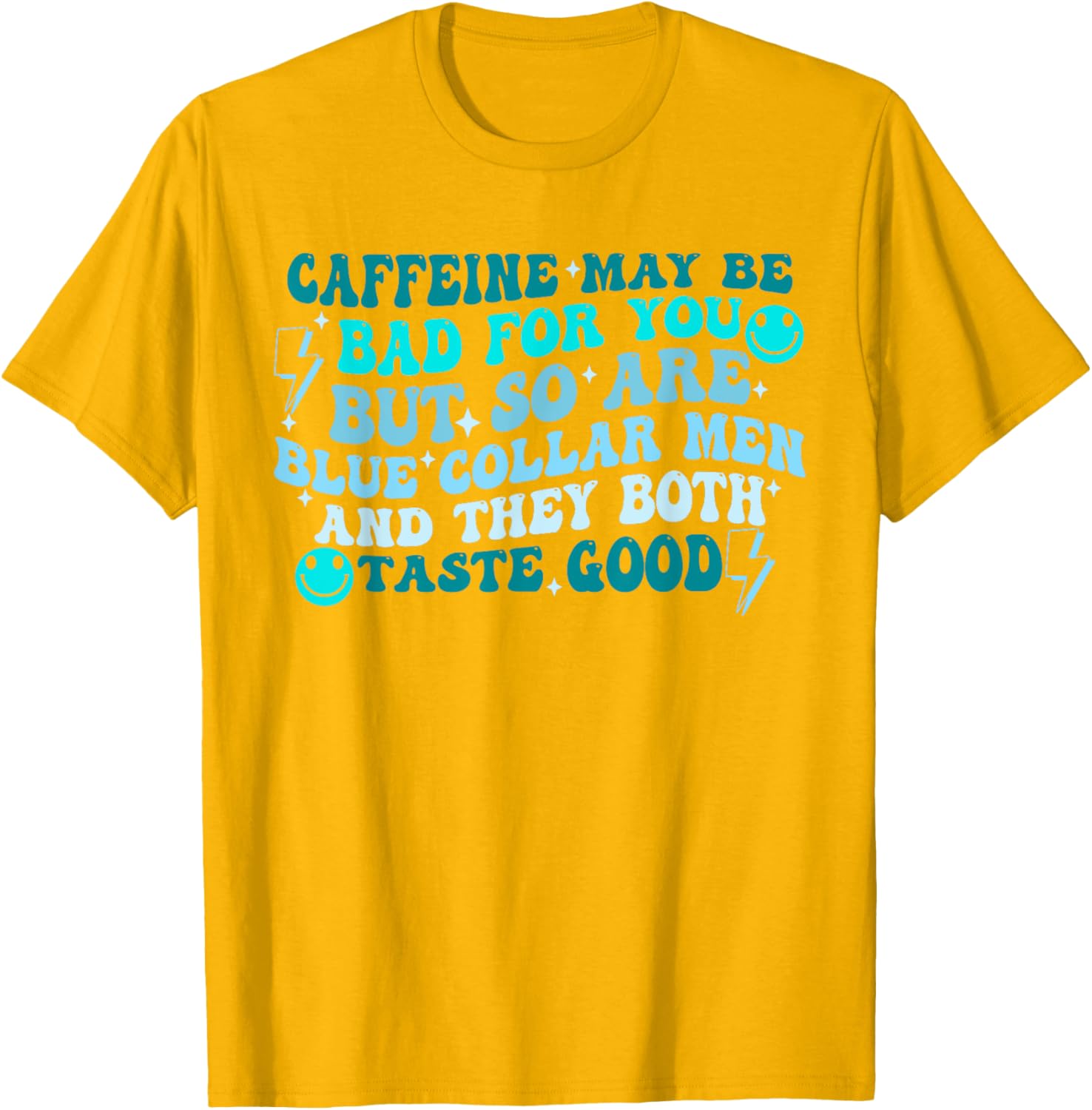 Caffeine May Be Bad For You But So Are Blue Collar T-Shirt for All - 19