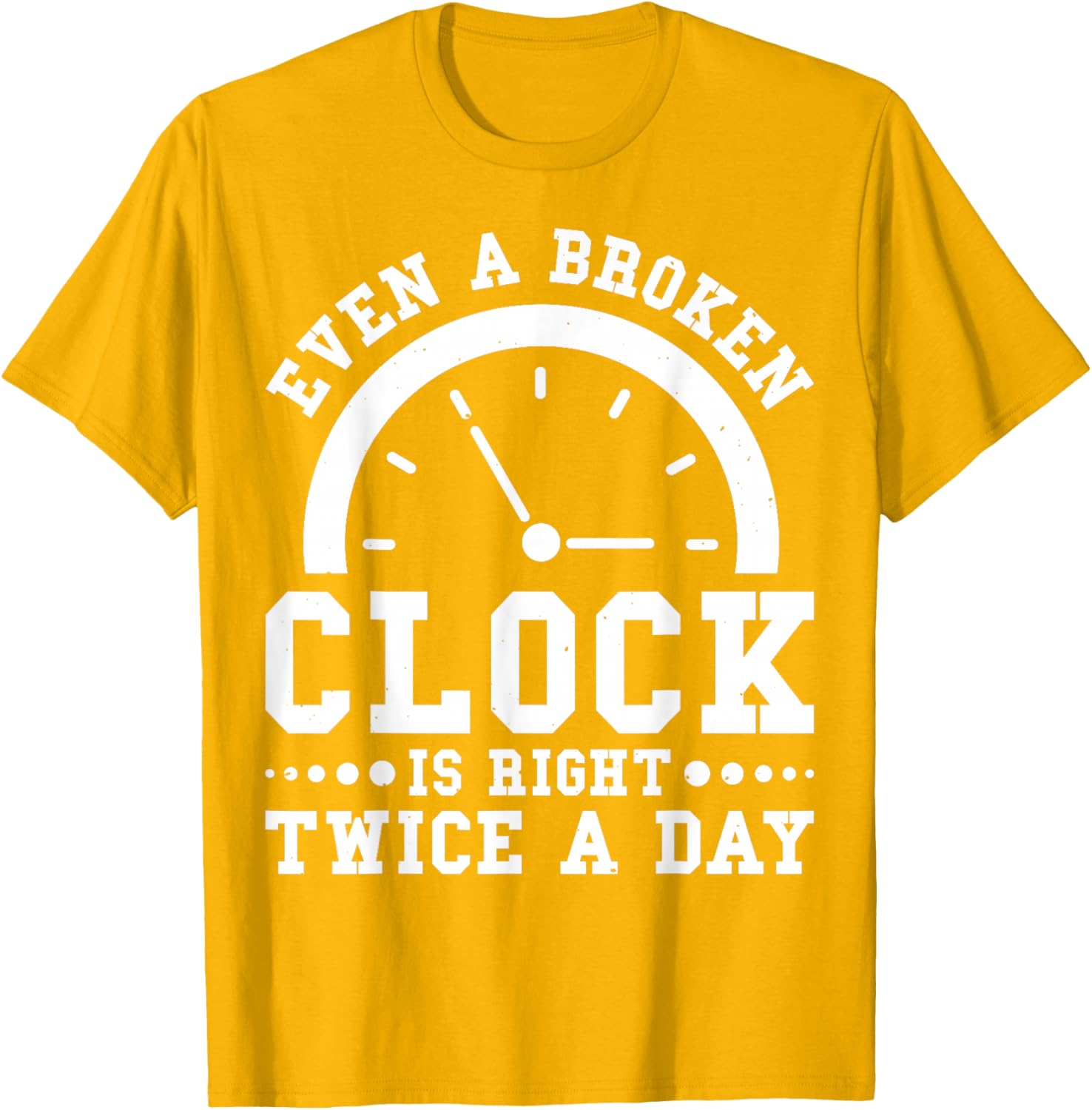 Even A Broken Clock Is Right Twice a Day T-Shirt for Unique Style - 9