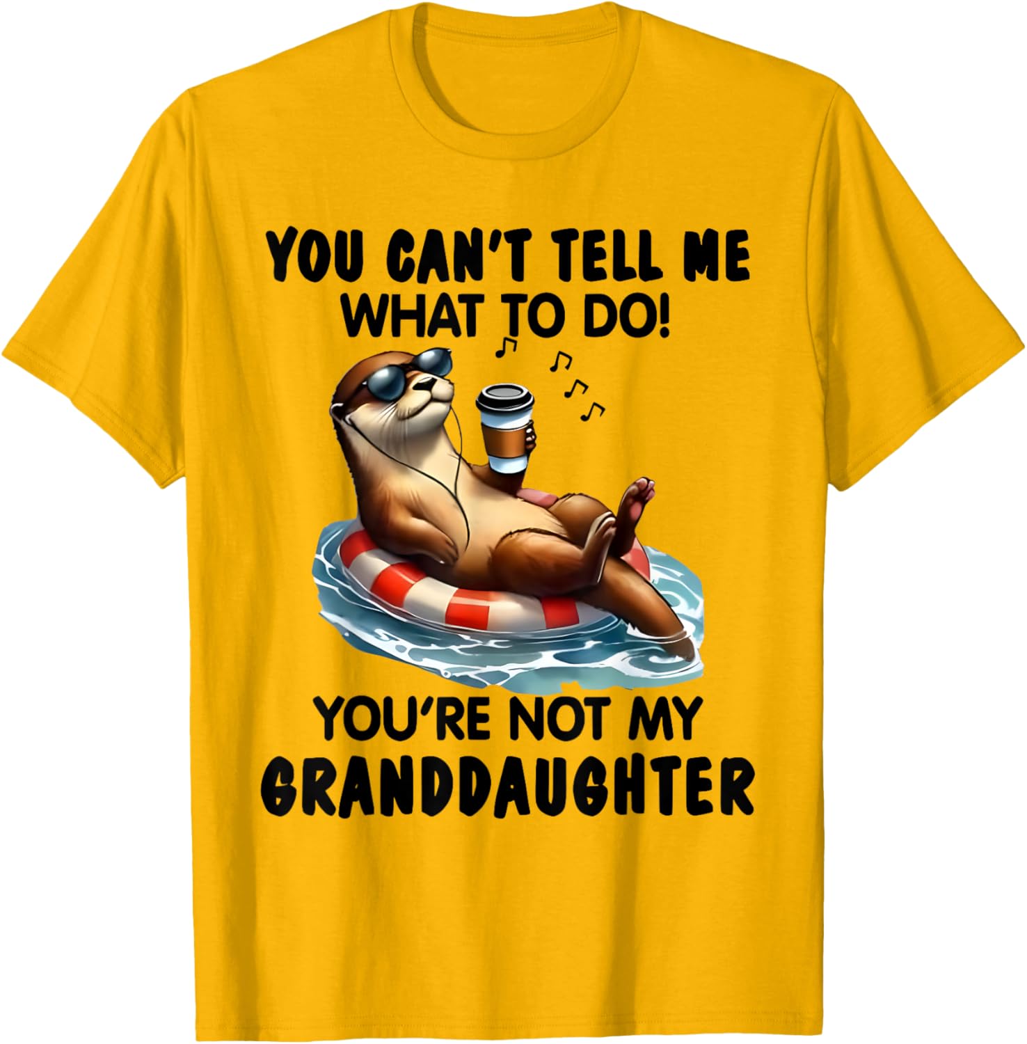 You Can't Tell Me What to Do You're Not My Granddaughter Otter T-Shirt - 6