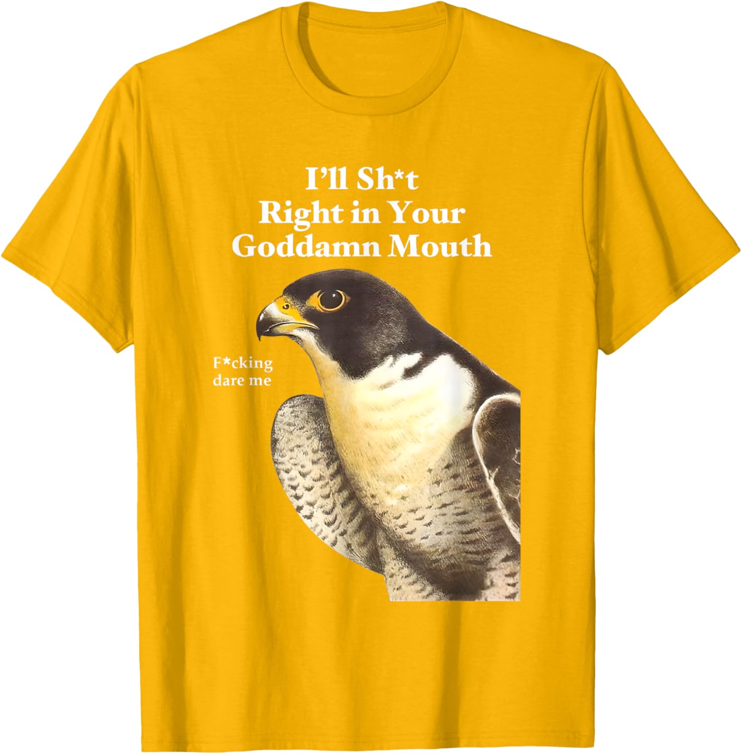 Funny Saying Quote T-Shirt I'll Sht Right in Your Goddamn Mouth - 28