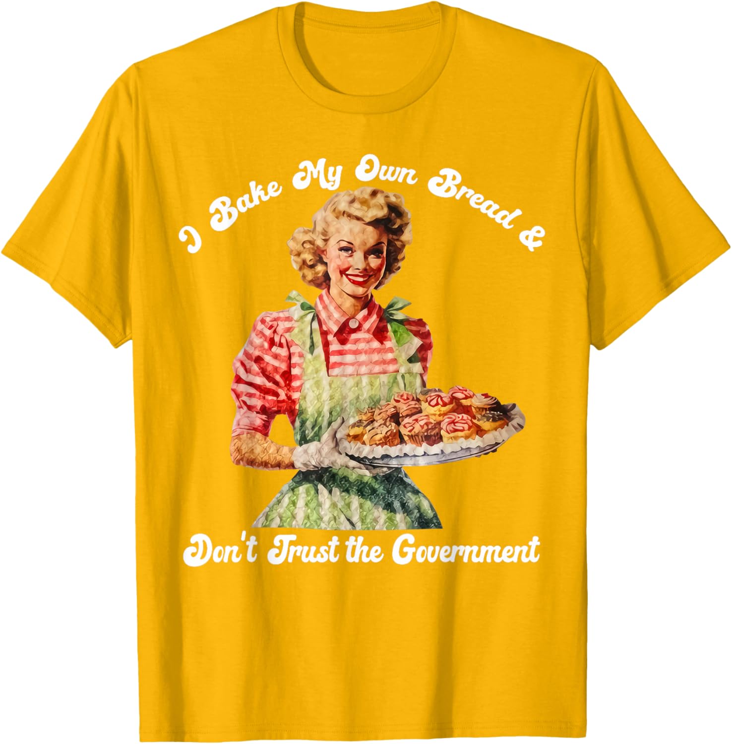 I Bake My Own Bread Don't Trust The Government T-Shirt for Foodies - 5