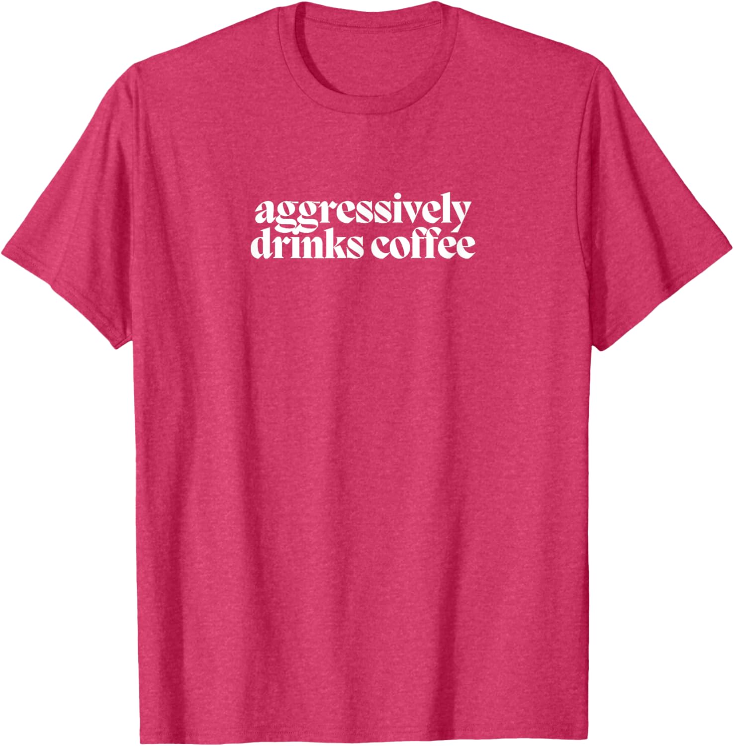 Funny Coffee Lover T-Shirt for Men and Women - Aggressively Drinks Coffee - 21