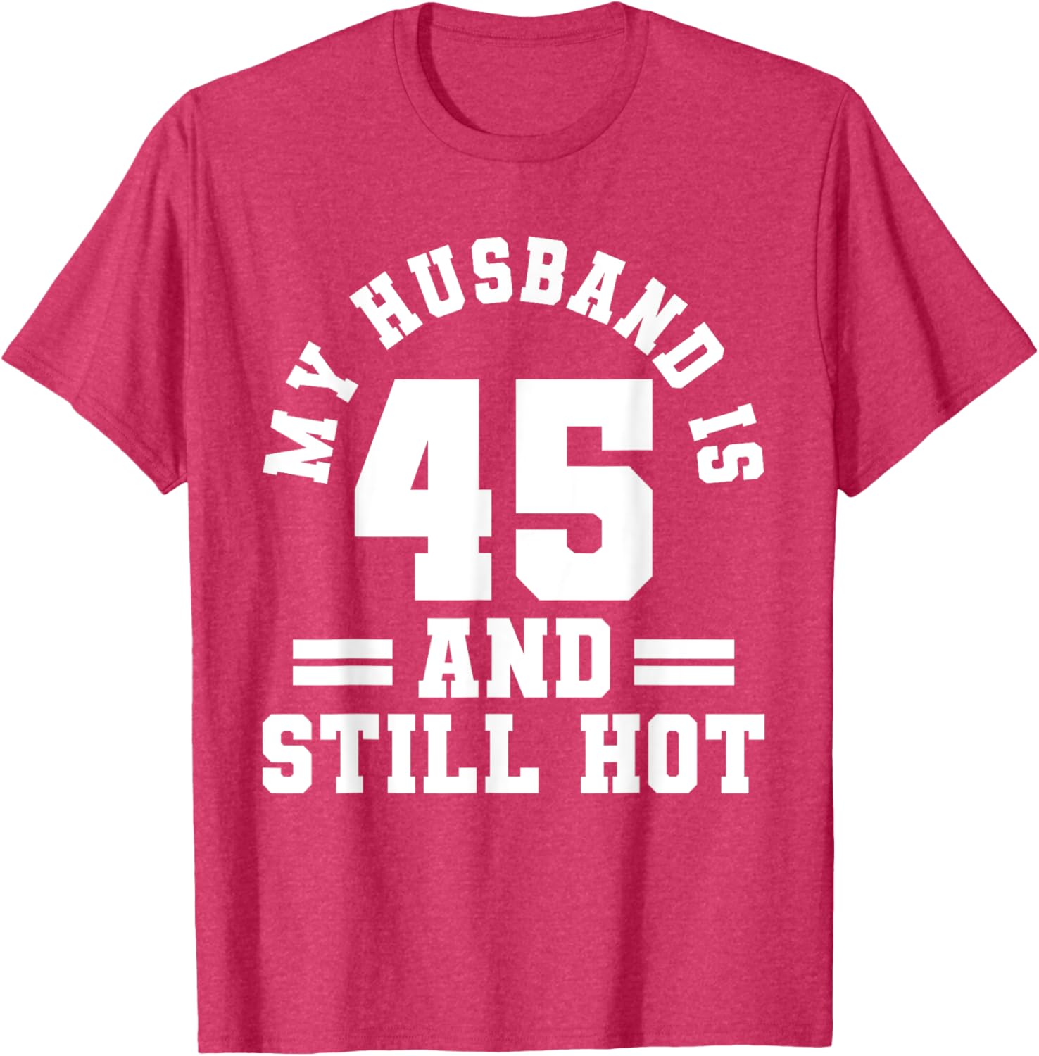 My Husband Is 45 And Still Hot Birthday Party T-Shirt for Him - 18