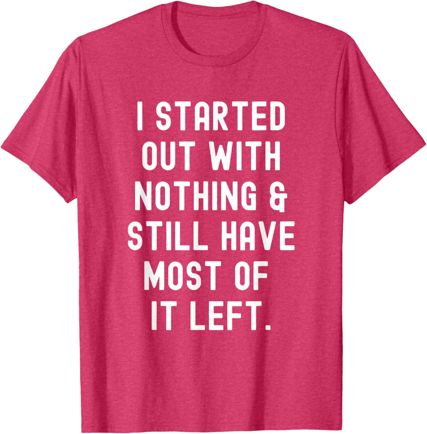 Funny I Started Out With Nothing T-Shirt for Humor Lovers - 15