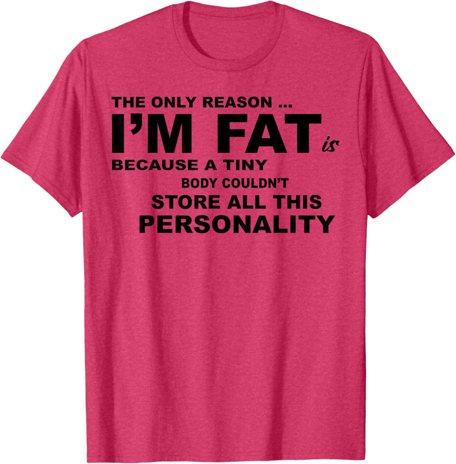 Funny Plus Size T-Shirt - The Only Reason I'm Fat Is Because A Tiny Body - 11