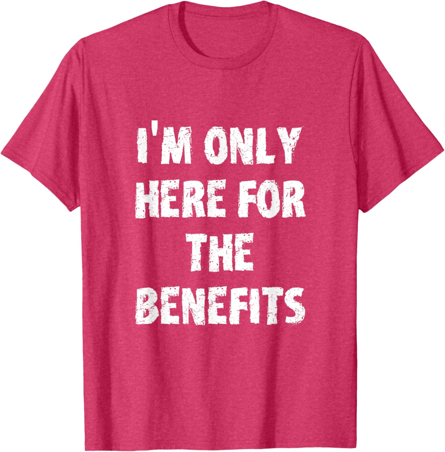I'm Only Here For The Benefits T-Shirt Perfect for Casual Wear - 14