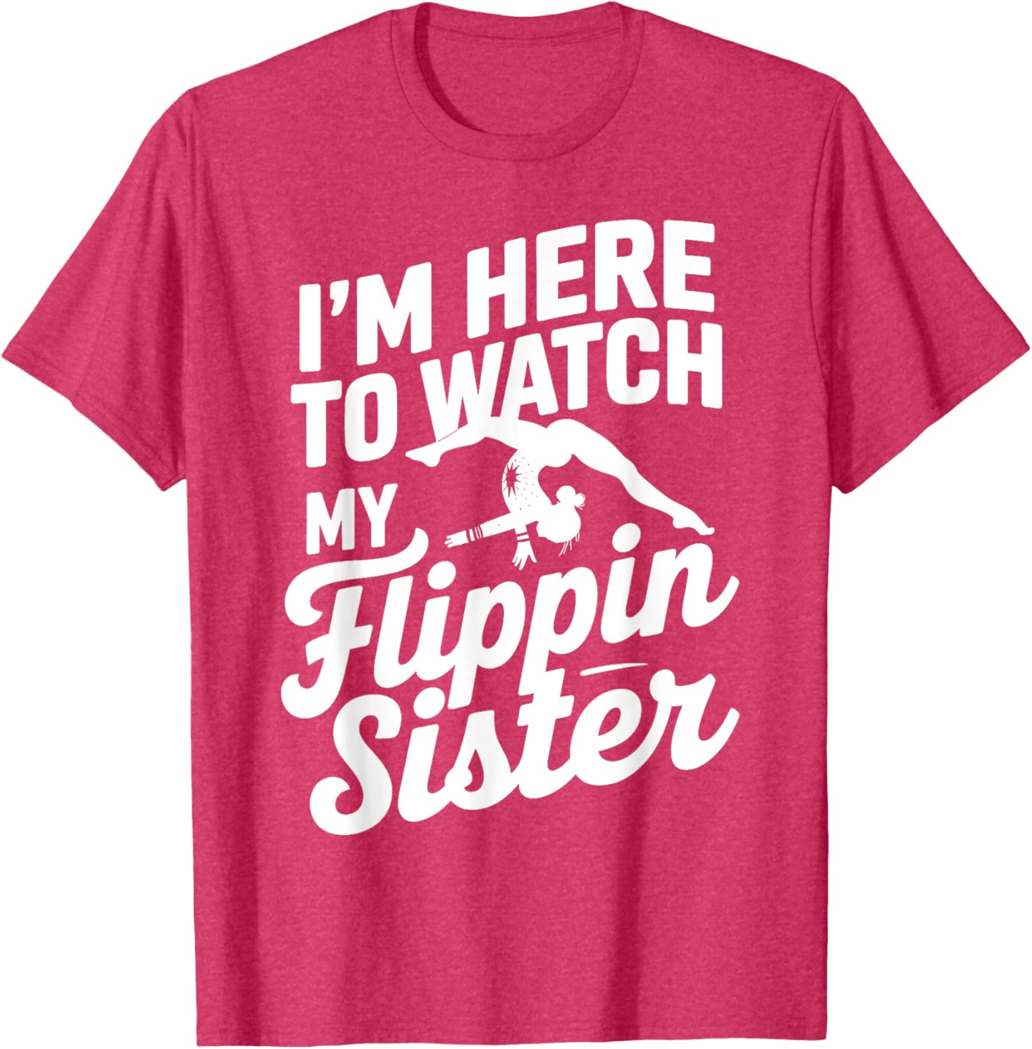 Funny I'm Here to Watch My Flippin Sister Gymnastics T-Shirt - 16