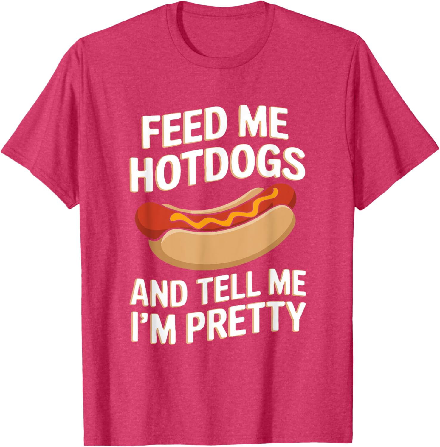 Feed Me Hotdogs And Tell Me I'm Pretty Fun Graphic T-Shirt for Women - 13