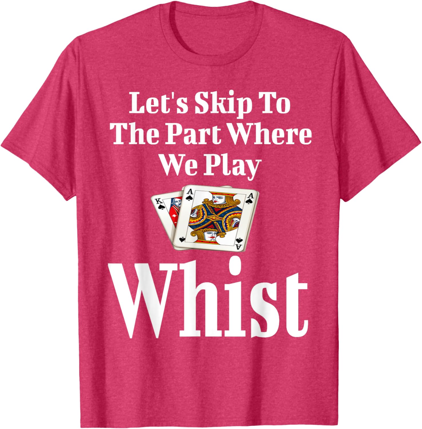 Funny Let's Skip to the Part Where We Play Whist Card Game T-Shirt - 14