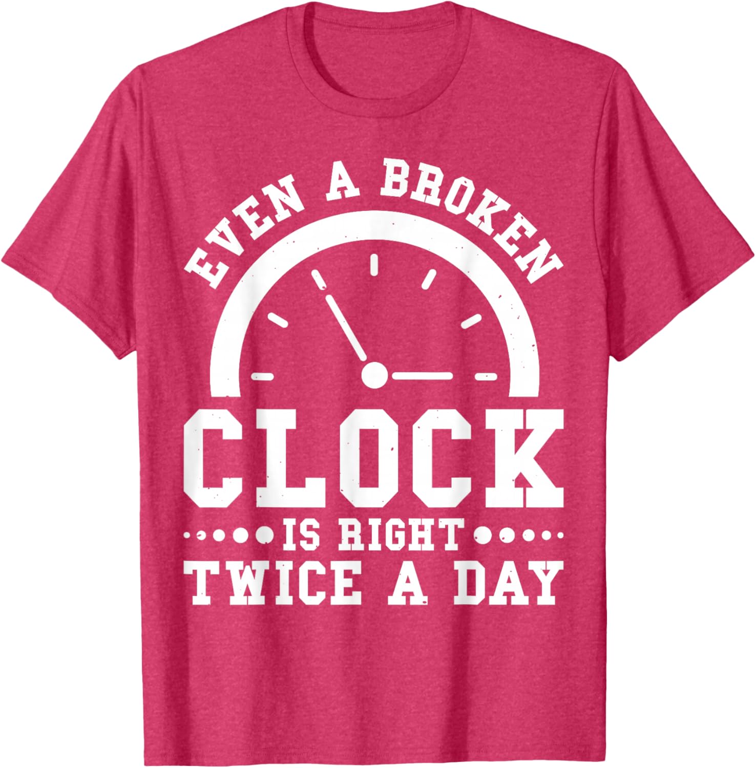 Even A Broken Clock Is Right Twice a Day T-Shirt for Unique Style - 1