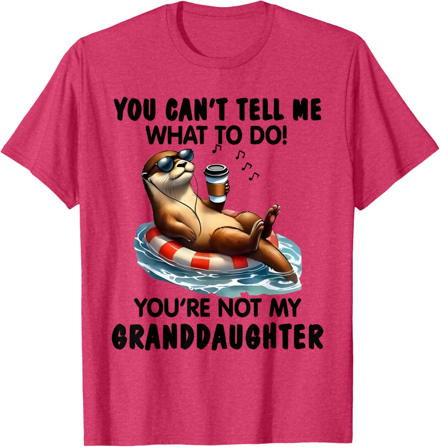 You Can't Tell Me What to Do You're Not My Granddaughter Otter T-Shirt - 15