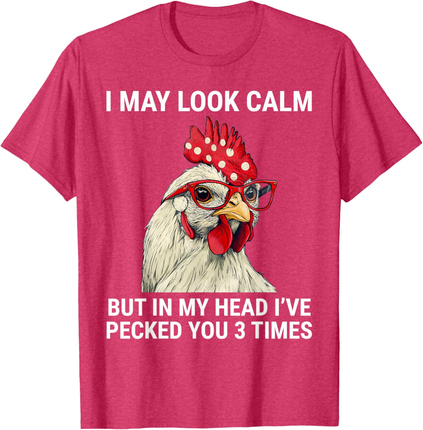 Funny Chicken T-Shirt I May Look Calm But In My Head I've Pecked You - 18