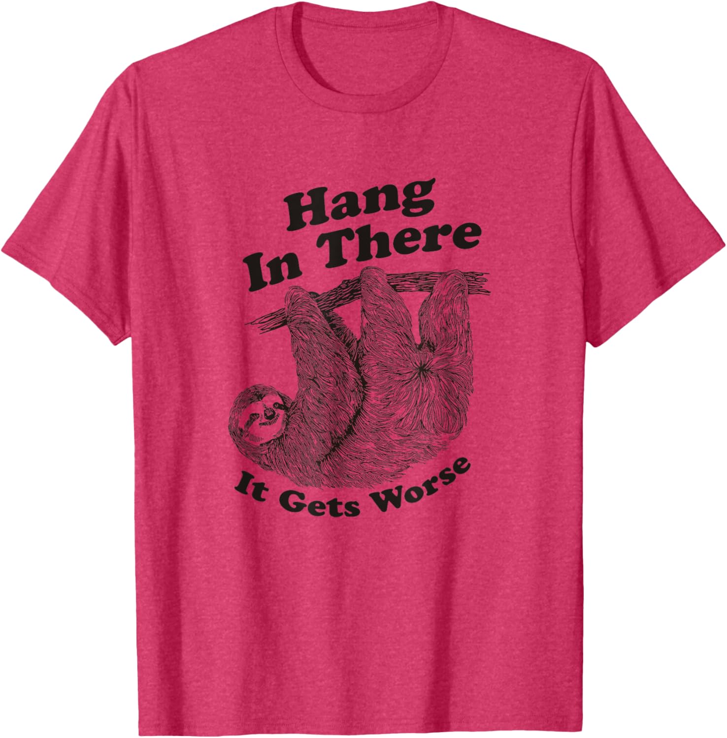 Funny Hang In There It Gets Worse Shirt for Men and Women T-Shirt - 6