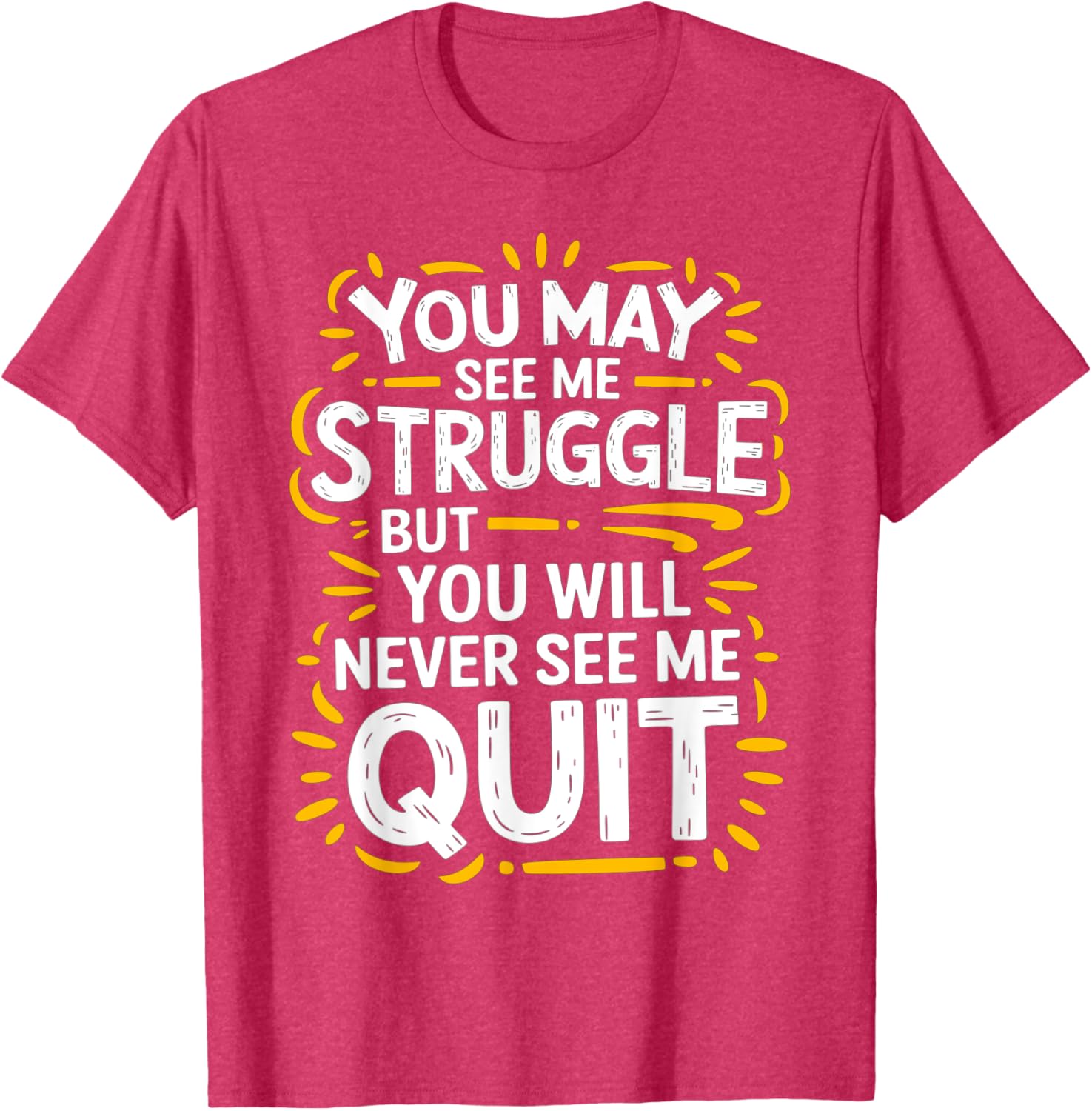 Cute You May See Me Struggle But You Will Never See Me Quit T-Shirt - 18