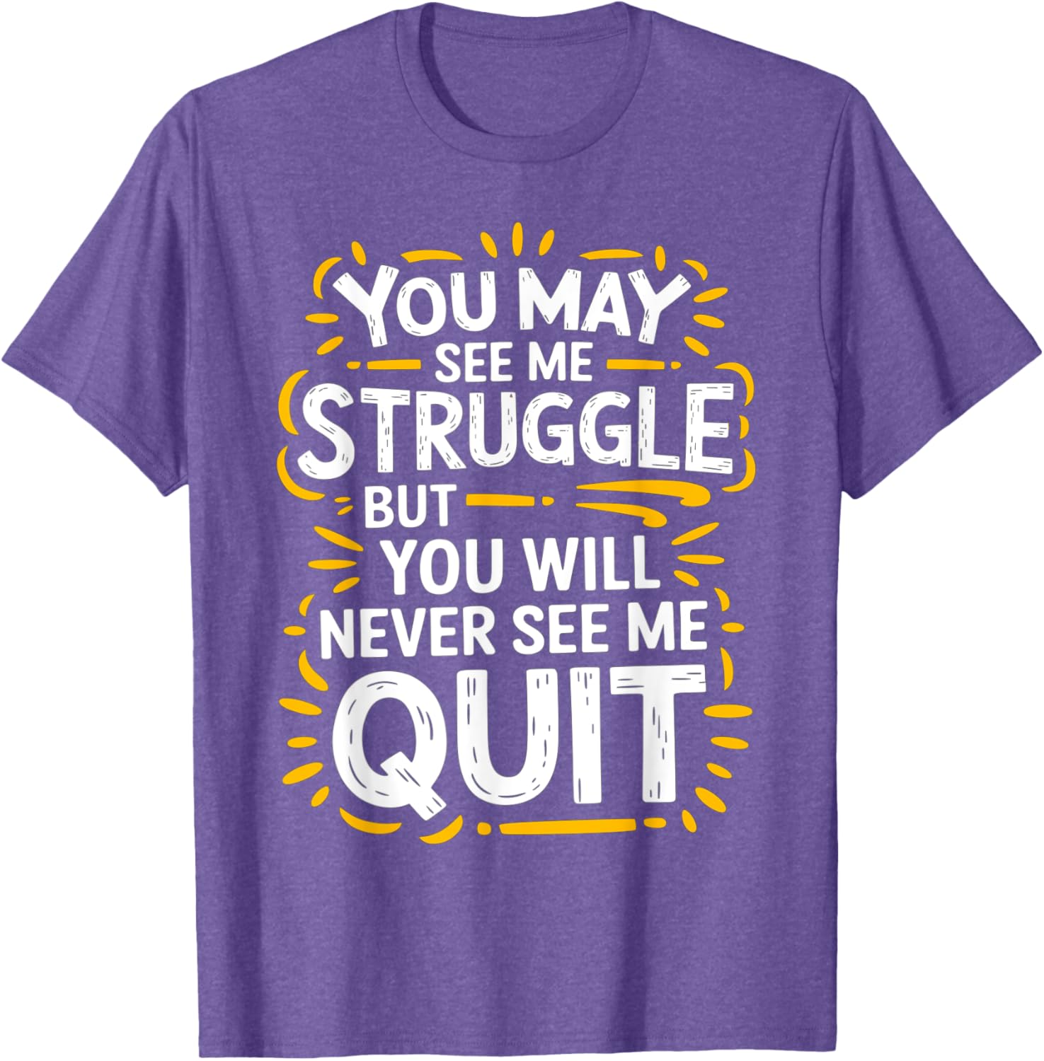 Cute You May See Me Struggle But You Will Never See Me Quit T-Shirt - 5