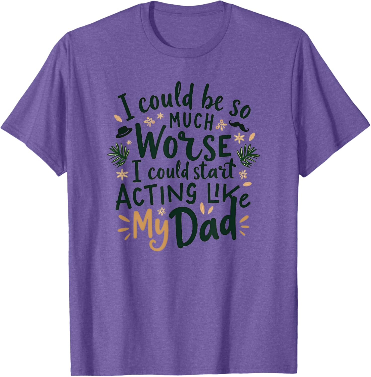 I Could Be So Much Worse Dad Humor T-Shirt for Men and Women - 2