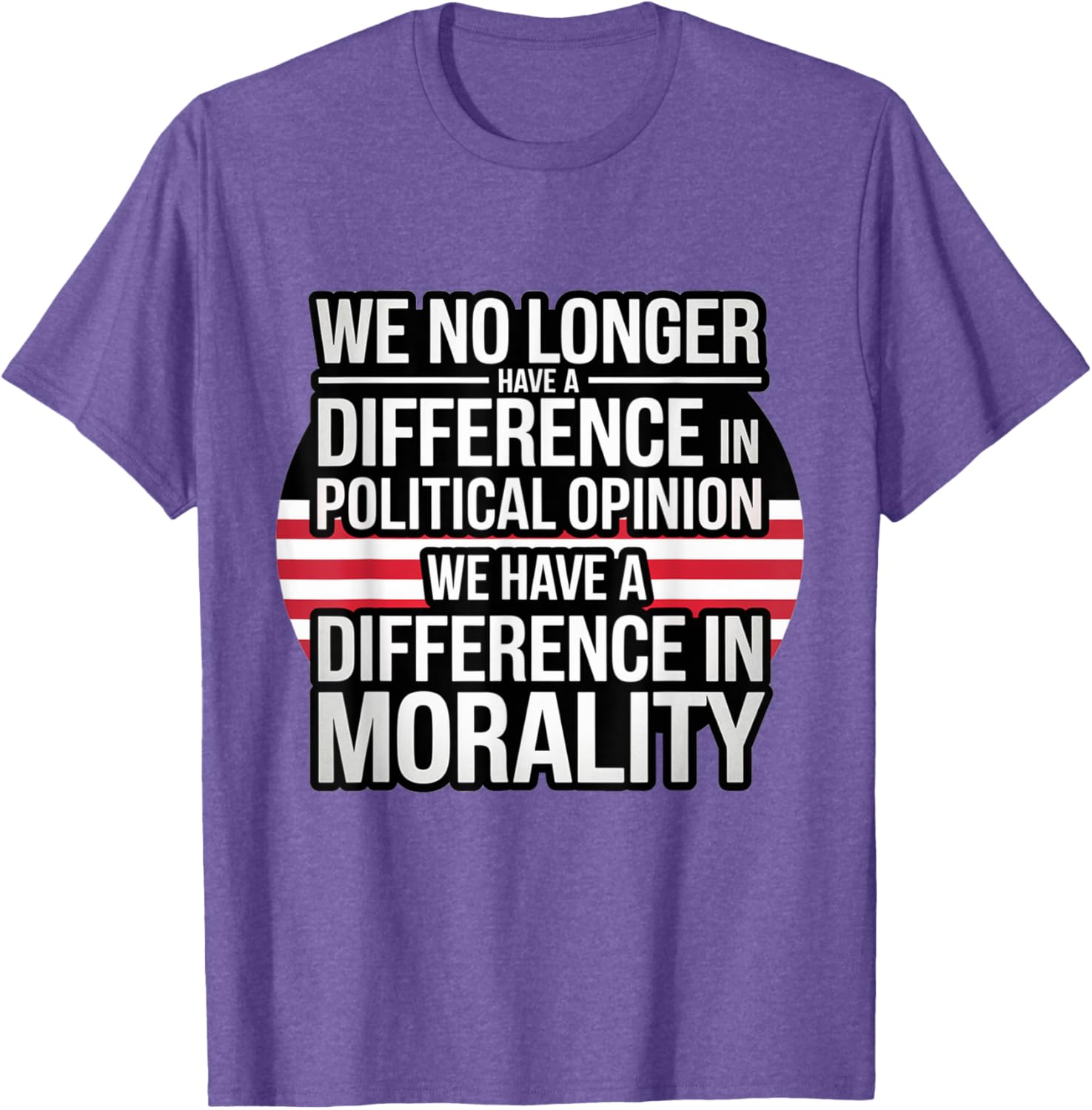 We No Longer Have A Difference In Political Opinion Morality T-Shirt - 17