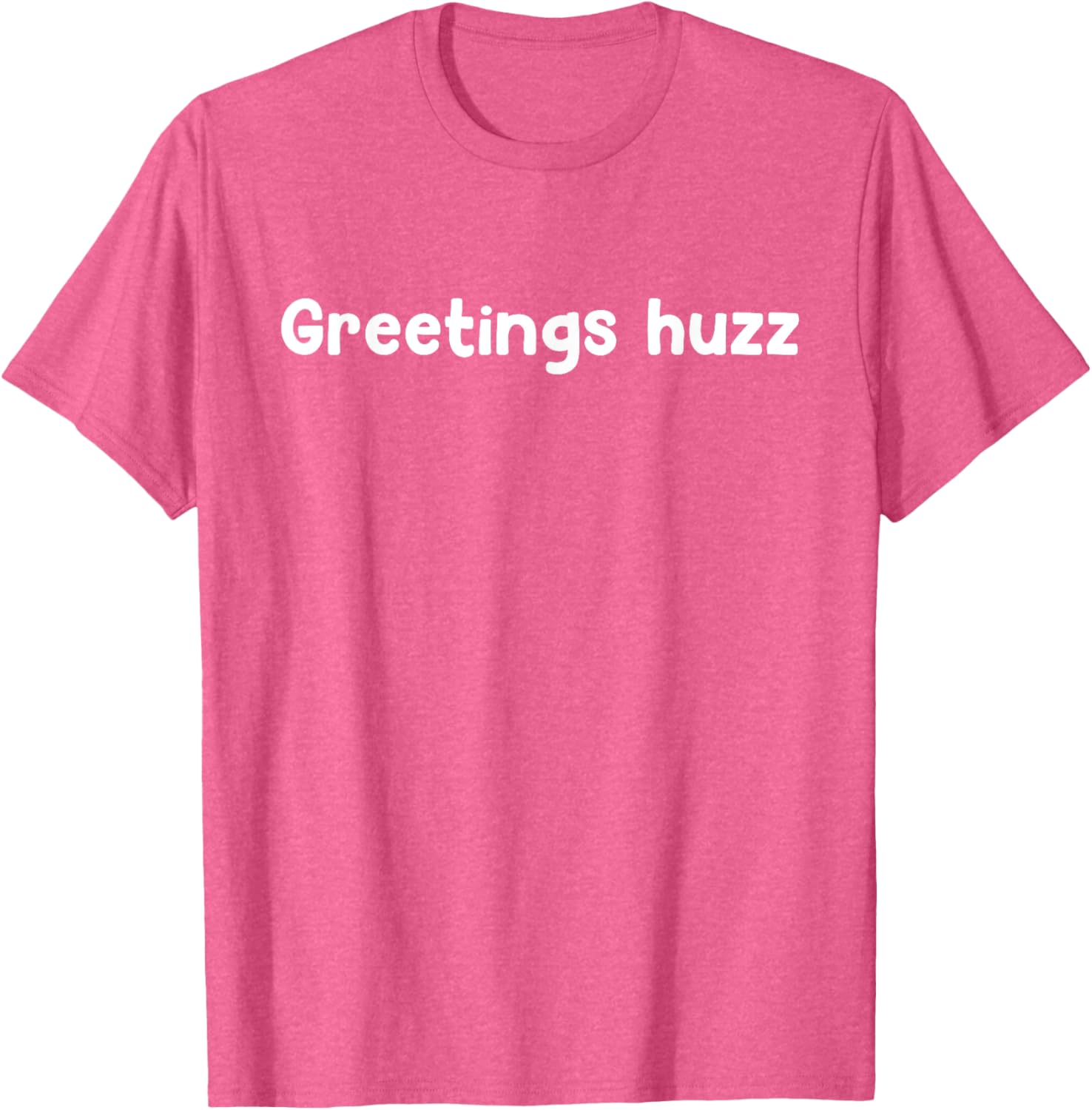 Greetings Huzz T-Shirt for Trendy Fashion Lovers - Fun and Comfortable Wear - 25
