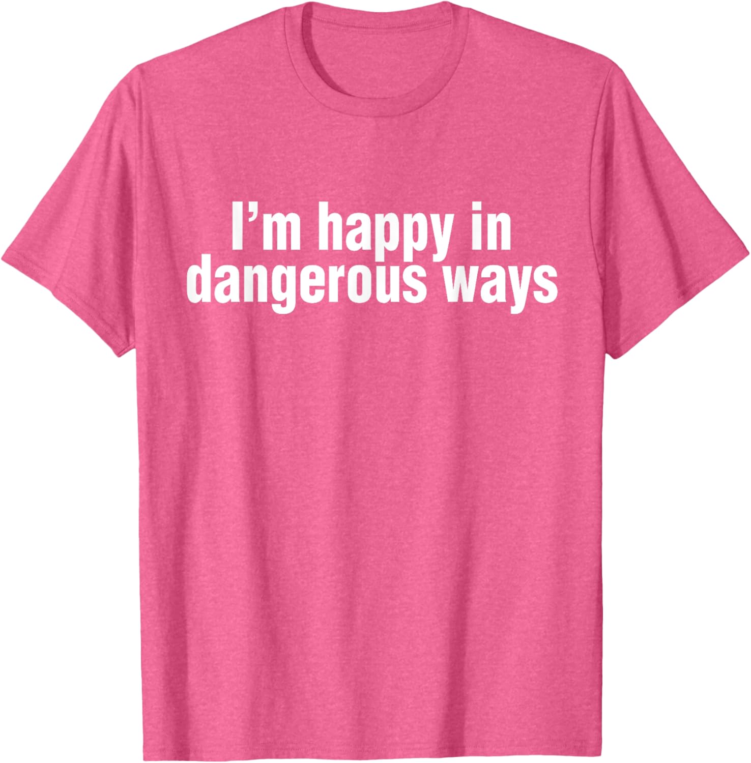 Funny Quote I'm Happy in Dangerous Ways T-Shirt for Unique Style - 4