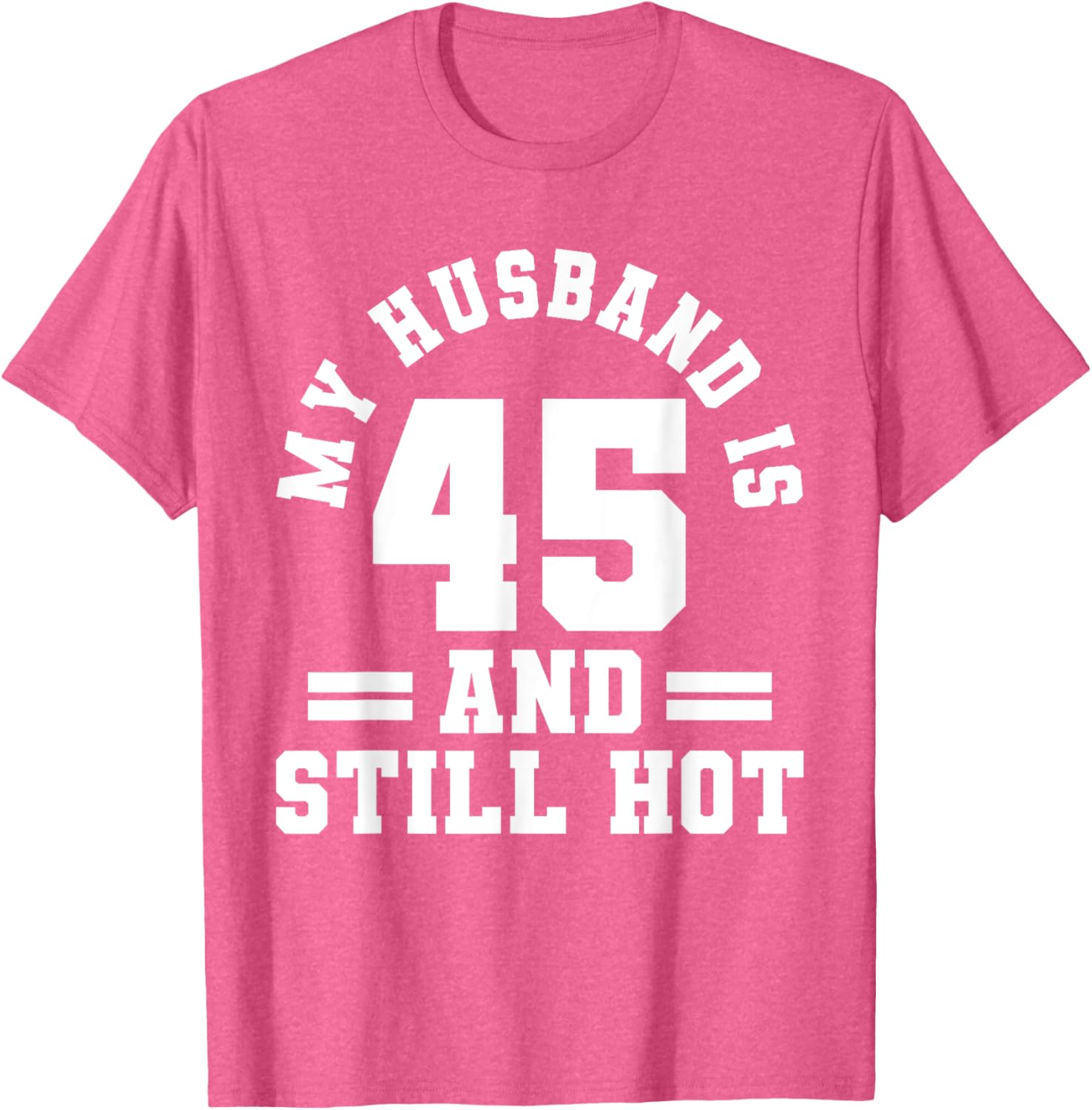 My Husband Is 45 And Still Hot Birthday Party T-Shirt for Him - 21