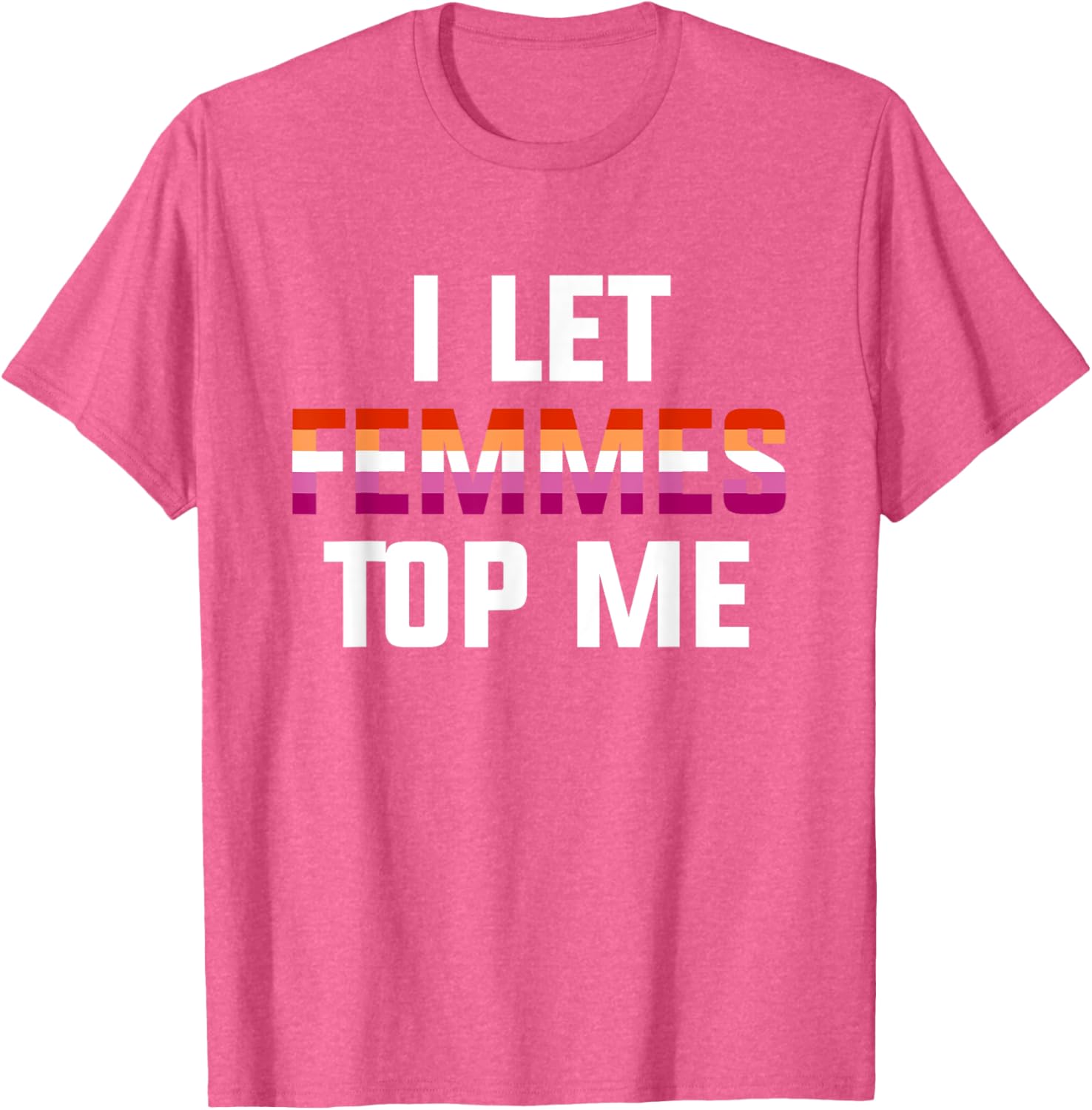 Funny Lesbian Bisexual Pride T-Shirt I Let Femmes Top Me for Everyone - 6