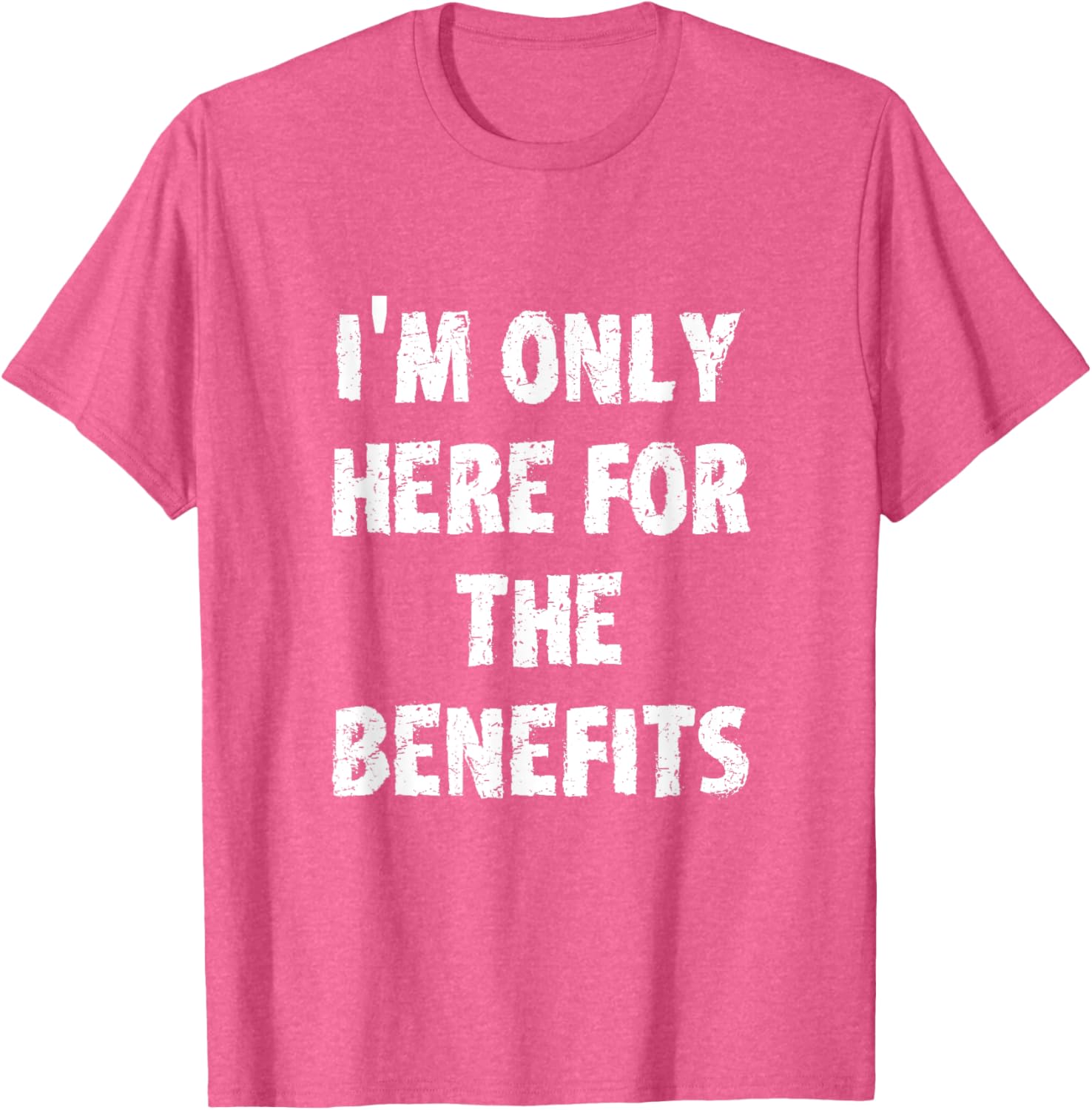 I'm Only Here For The Benefits T-Shirt Perfect for Casual Wear - 13