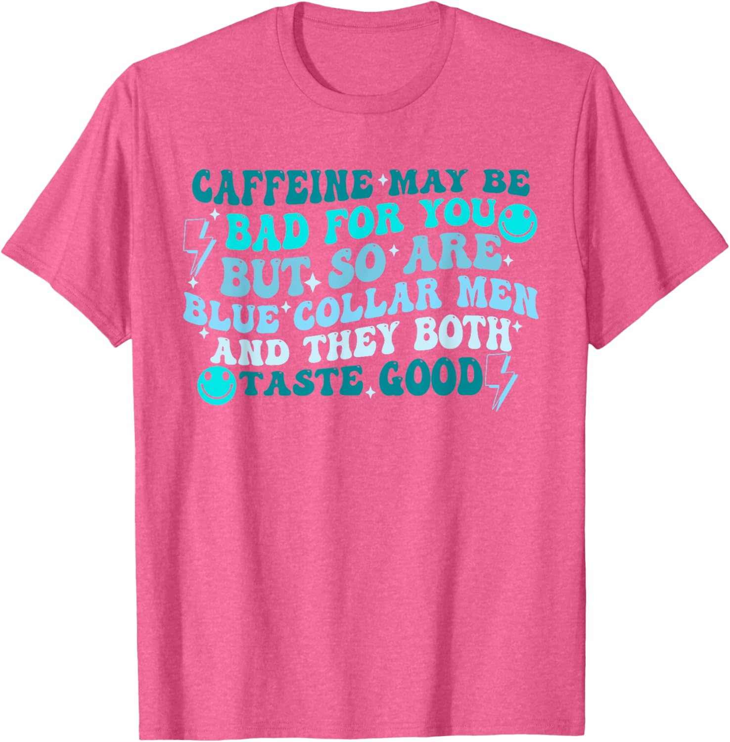 Caffeine May Be Bad For You But So Are Blue Collar T-Shirt for All - 16