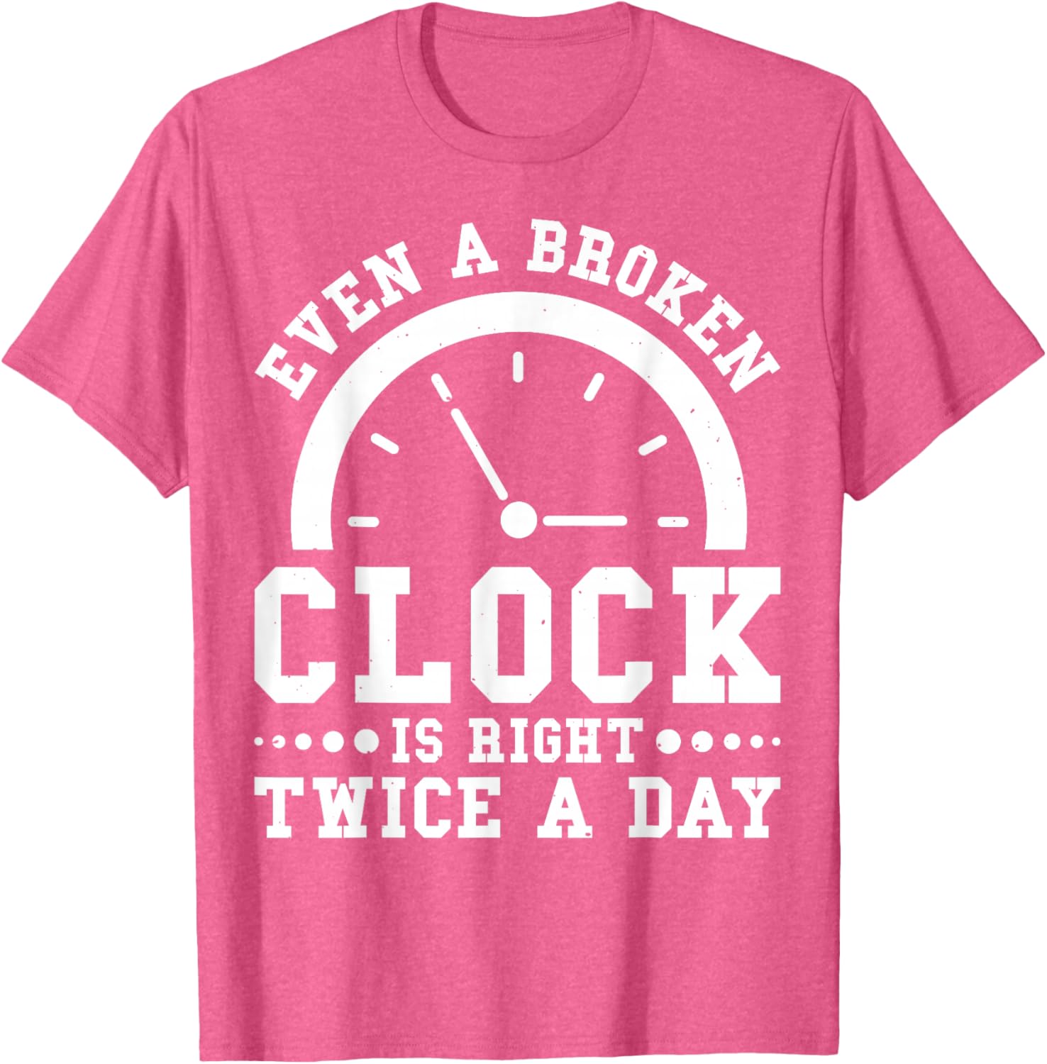 Even A Broken Clock Is Right Twice a Day T-Shirt for Unique Style - 20