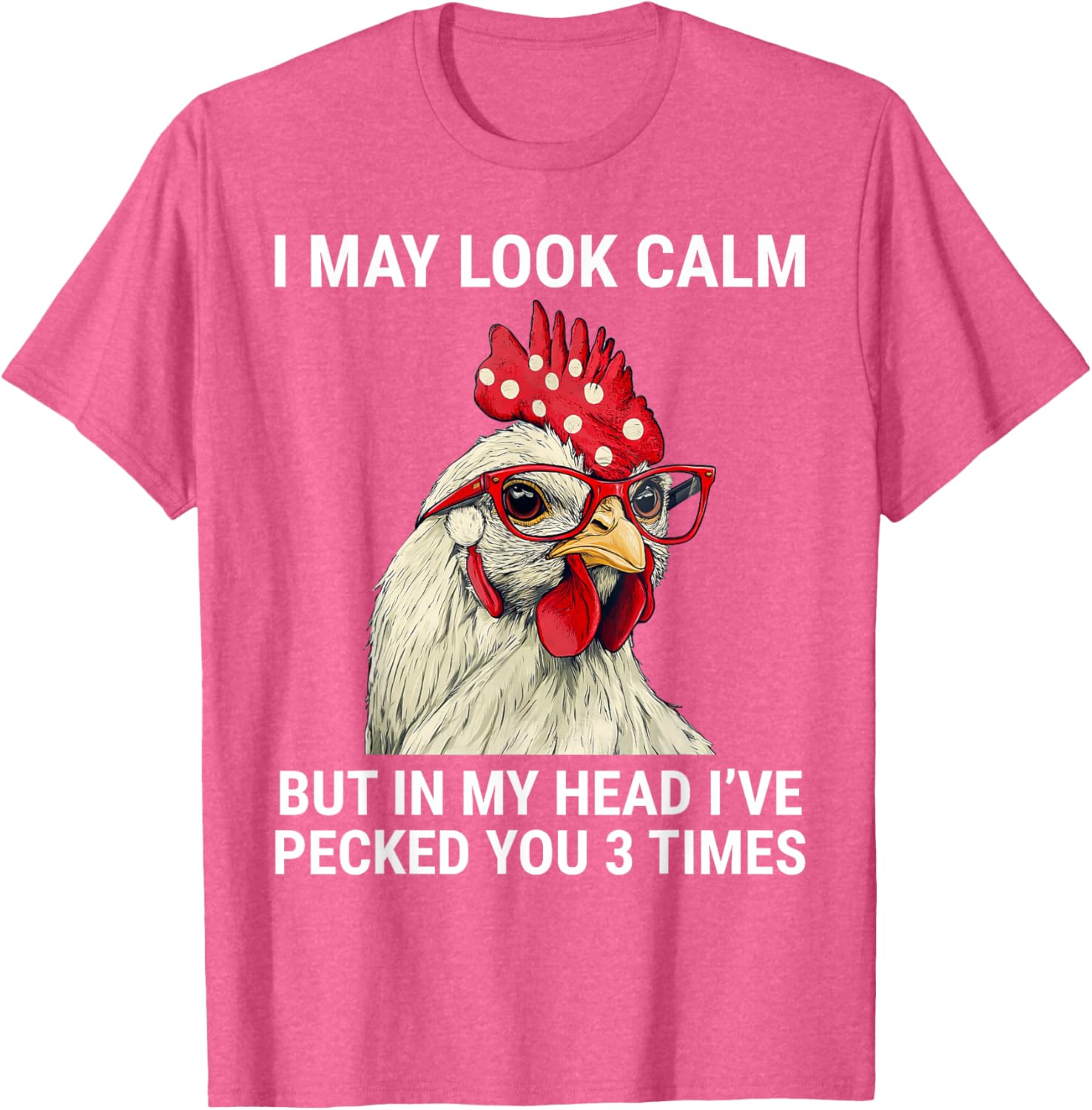Funny Chicken T-Shirt I May Look Calm But In My Head I've Pecked You - 14