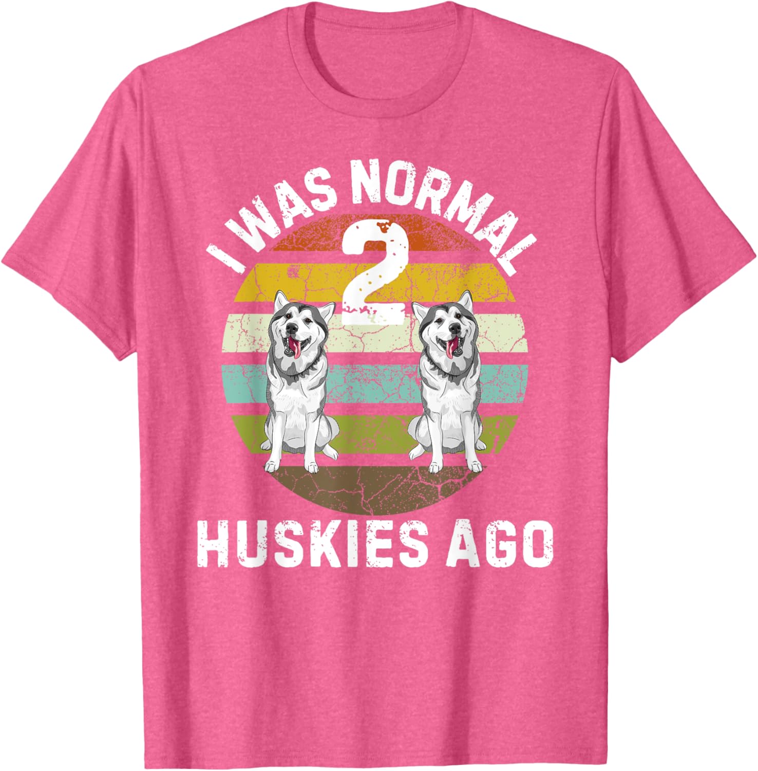 Funny Dog T-Shirt I Was Normal 2 Huskies Ago Cute Pet Lover Gift - 18