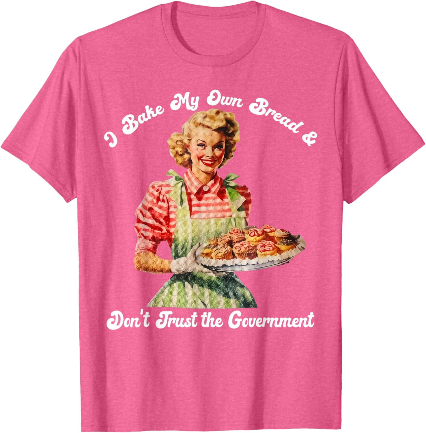 I Bake My Own Bread Don't Trust The Government T-Shirt for Foodies - 10