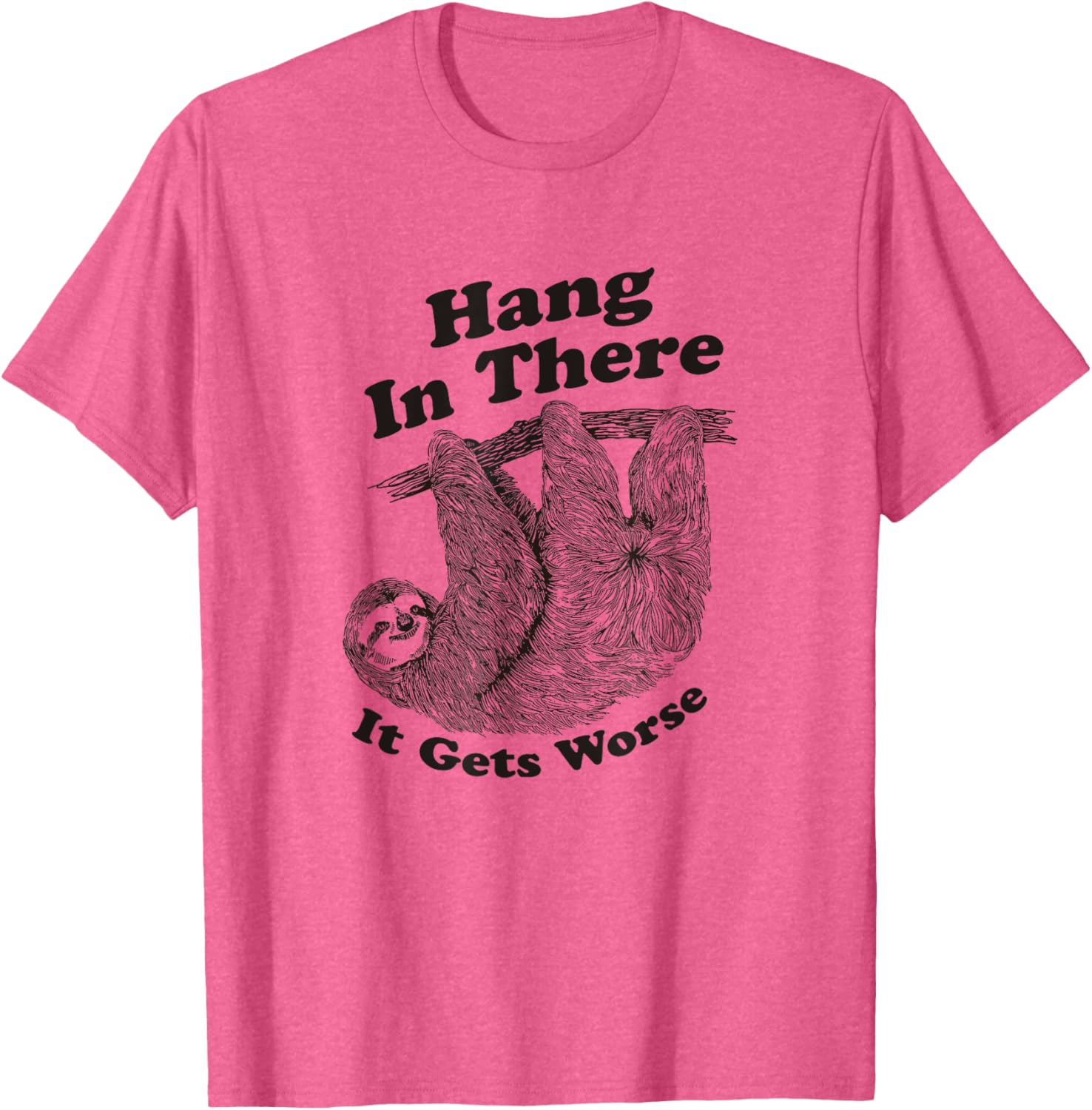 Funny Hang In There It Gets Worse Shirt for Men and Women T-Shirt - 5