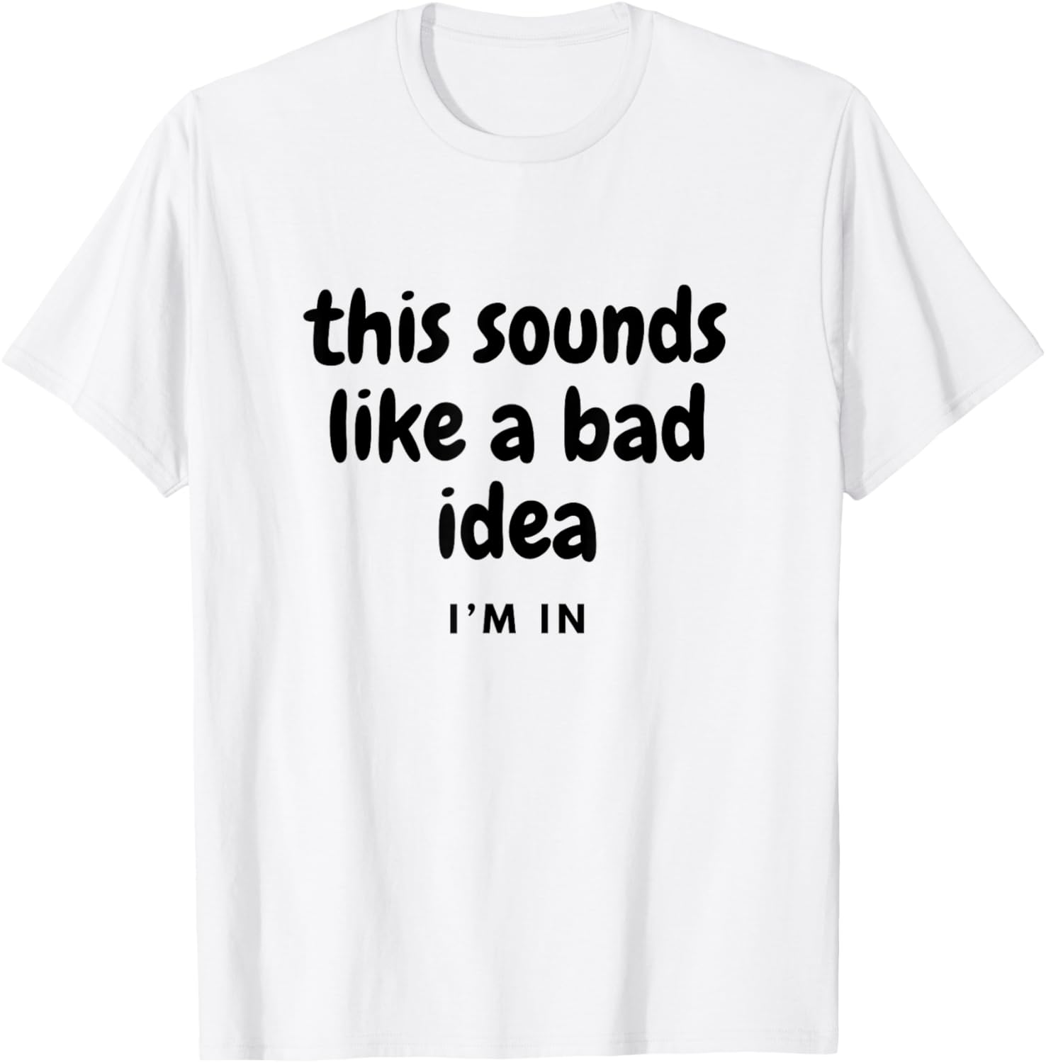 Funny Sounds Like a Bad Idea T-Shirt for Friends Joke Lovers - 4