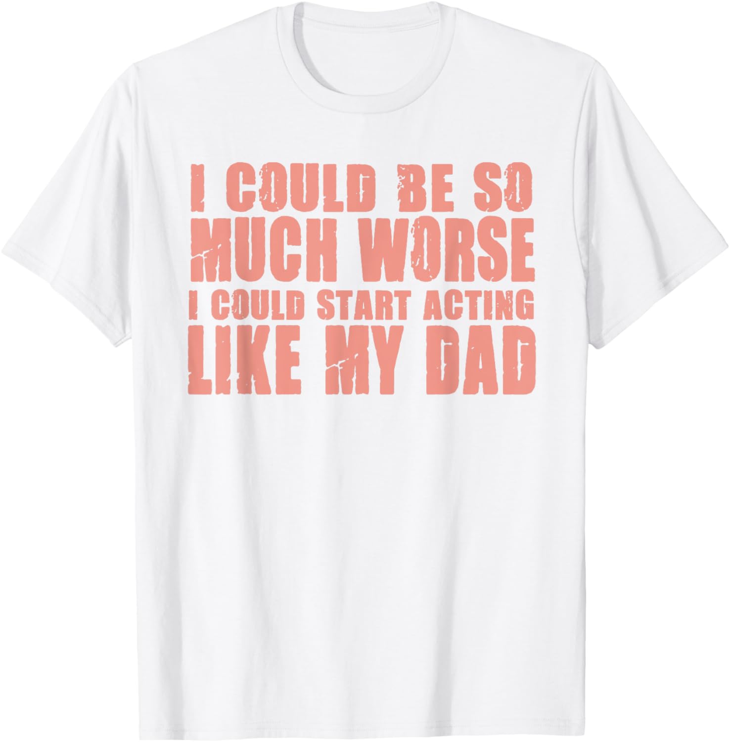 Funny I Could Be So Much Worse I Could Act Like My Dad T-Shirt for Men - 6