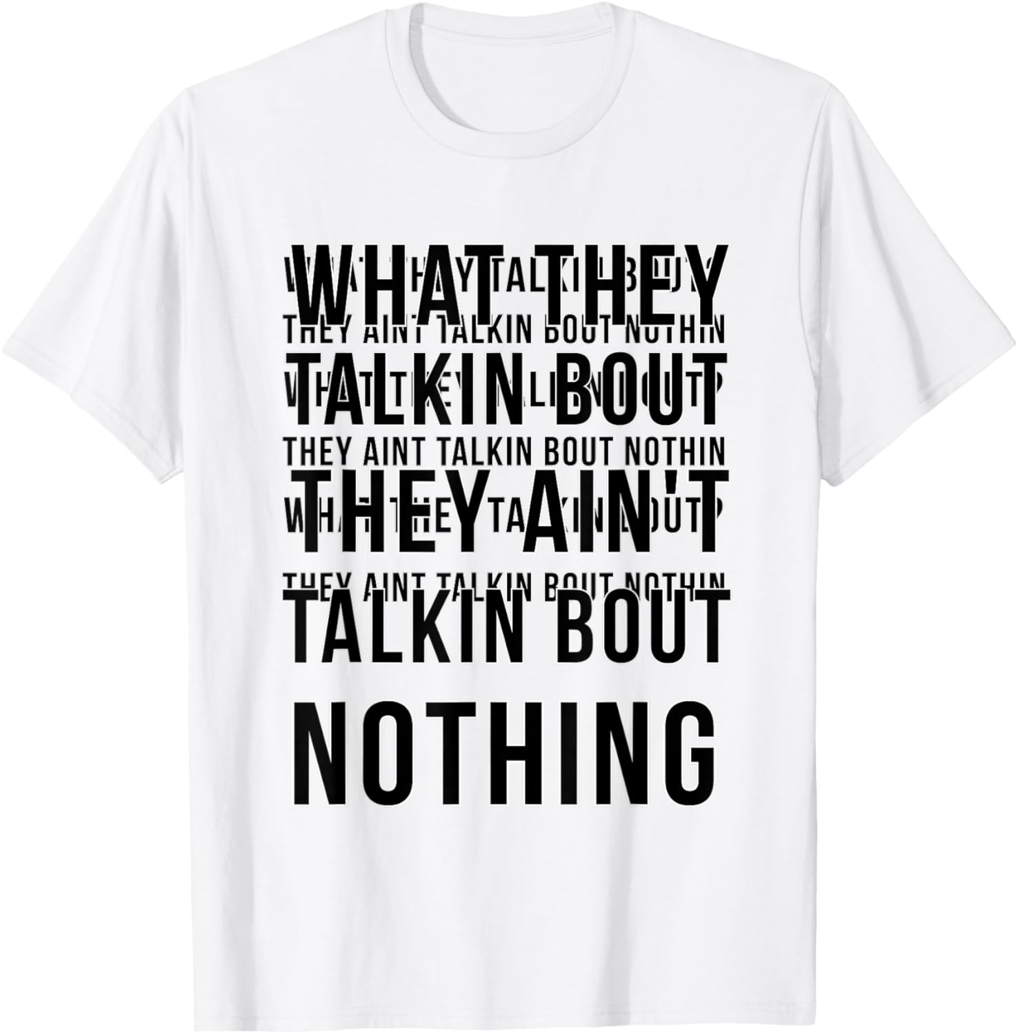 What They Talking About They Ain't Talking About Nothing T-Shirt for All - 1