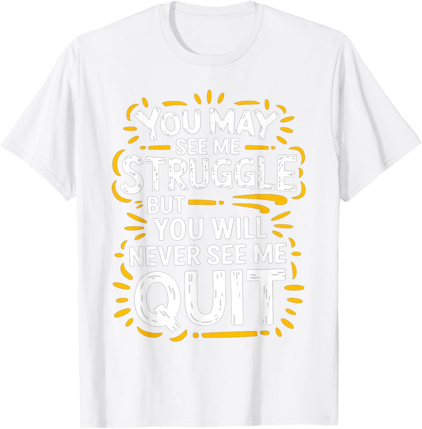 Cute You May See Me Struggle But You Will Never See Me Quit T-Shirt - 2