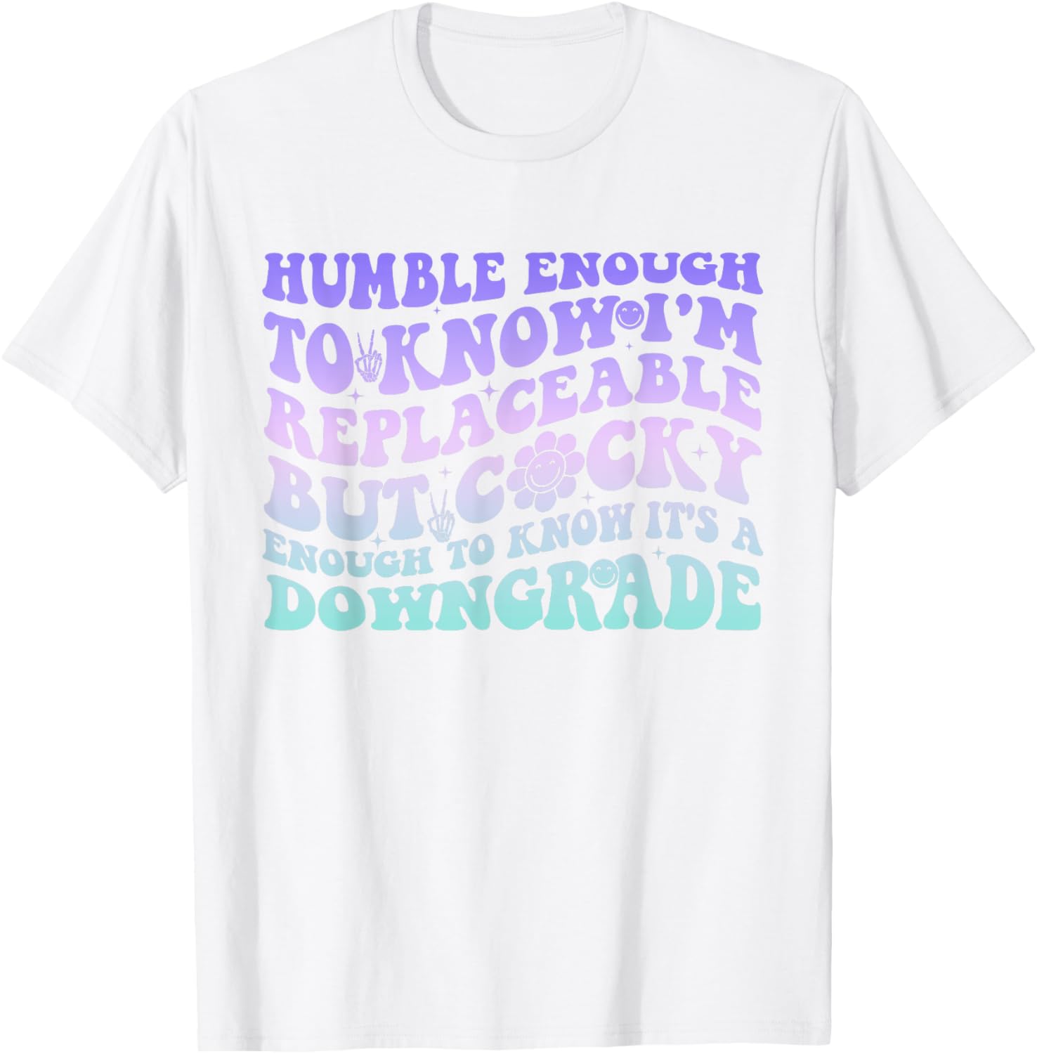 Humble Enough To Know I'm Replaceable Funny T-Shirt for Everyday Wear - 7