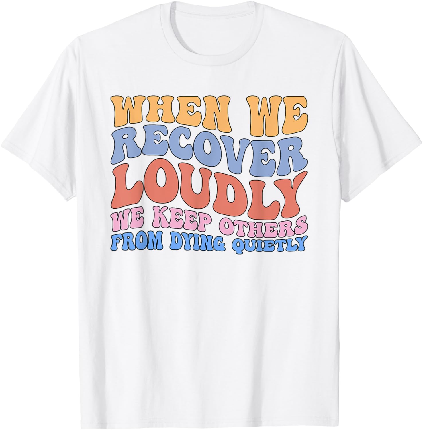 Inspirational Recovery T-Shirt - When We Recover Loudly We Keep Others Alive - 9